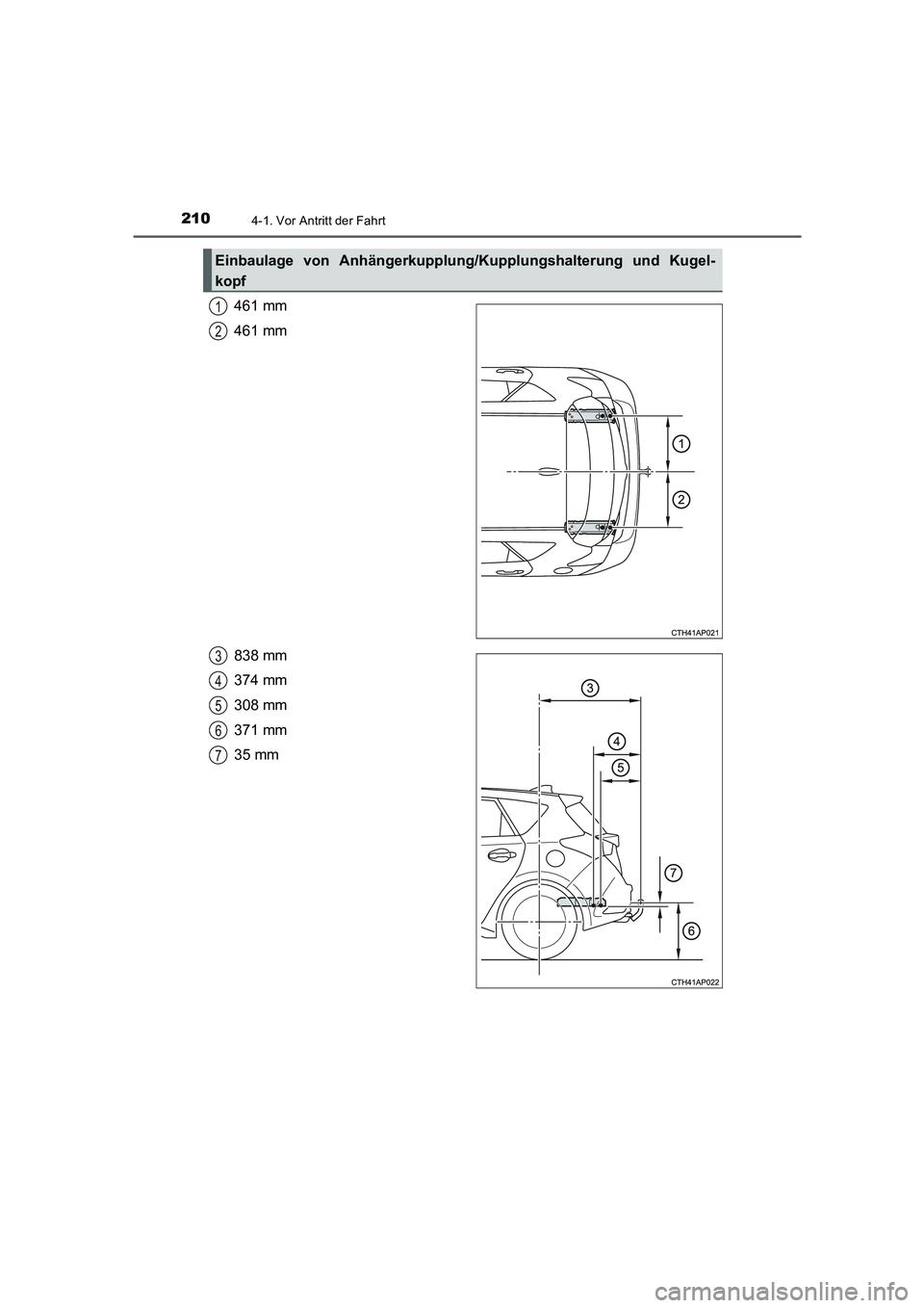 TOYOTA AURIS HYBRID 2016 Betriebsanleitungen (in German) 2104-1. Vor Antritt der Fahrt
UK_AURIS_HV_HB_EM (OM12K49M)
461 mm
461 mm
838 mm
374 mm
308 mm
371 mm
35 mm
Einbaulage von Anhängerkupplung/Kupplungshalterung und Kugel-
kopf
1
2
3
4
5
6
7
UK AURIS_HV TOYOTA AURIS HYBRID 2016 Betriebsanleitungen (in German) 2104-1. Vor Antritt der Fahrt
UK_AURIS_HV_HB_EM (OM12K49M)
461 mm
461 mm
838 mm
374 mm
308 mm
371 mm
35 mm
Einbaulage von Anhängerkupplung/Kupplungshalterung und Kugel-
kopf
1
2
3
4
5
6
7
UK AURIS_HV
