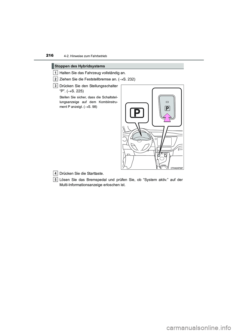 TOYOTA AURIS HYBRID 2016  Betriebsanleitungen (in German) 2164-2. Hinweise zum Fahrbetrieb
UK_AURIS_HV_HB_EM (OM12K49M)
Halten Sie das Fahrzeug vollständig an.
Ziehen Sie die Feststellbremse an. (→S. 232)
Drücken Sie den Stellungsschalter
“P”. (→S.