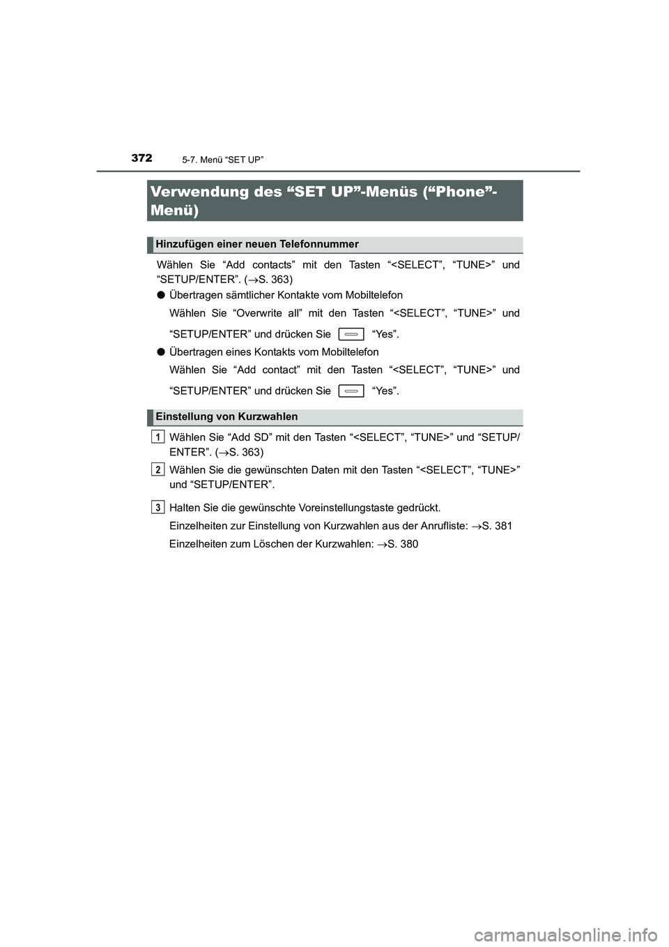 TOYOTA AURIS HYBRID 2016 Betriebsanleitungen (in German) 3725-7. Menü “SET UP”
UK_AURIS_HV_HB_EM (OM12K49M)
Wählen Sie “Add contacts” mit den Tasten “<SELECT”, “TUNE>” und
“SETUP/ENTER”. (→S. 363)
●Übertragen sämtlicher Kontakte TOYOTA AURIS HYBRID 2016 Betriebsanleitungen (in German) 3725-7. Menü “SET UP”
UK_AURIS_HV_HB_EM (OM12K49M)
Wählen Sie “Add contacts” mit den Tasten “<SELECT”, “TUNE>” und
“SETUP/ENTER”. (→S. 363)
●Übertragen sämtlicher Kontakte