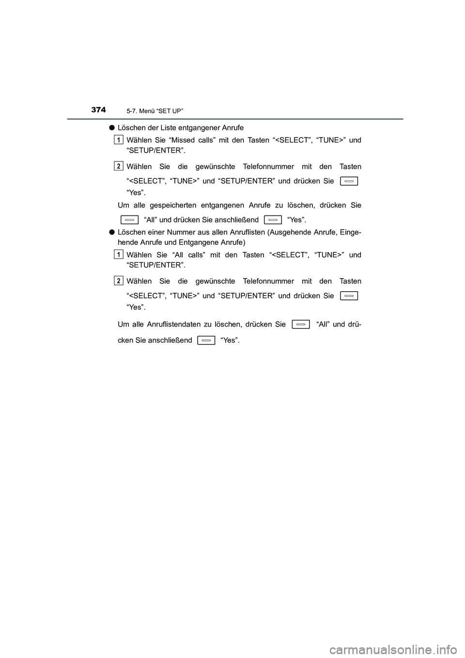 TOYOTA AURIS HYBRID 2016 Betriebsanleitungen (in German) 3745-7. Menü “SET UP”
UK_AURIS_HV_HB_EM (OM12K49M)
●Löschen der Liste entgangener Anrufe
Wählen Sie “Missed calls” mit den Tasten “<SELECT”, “TUNE>” und
“SETUP/ENTER”.
Wählen TOYOTA AURIS HYBRID 2016 Betriebsanleitungen (in German) 3745-7. Menü “SET UP”
UK_AURIS_HV_HB_EM (OM12K49M)
●Löschen der Liste entgangener Anrufe
Wählen Sie “Missed calls” mit den Tasten “<SELECT”, “TUNE>” und
“SETUP/ENTER”.
Wählen