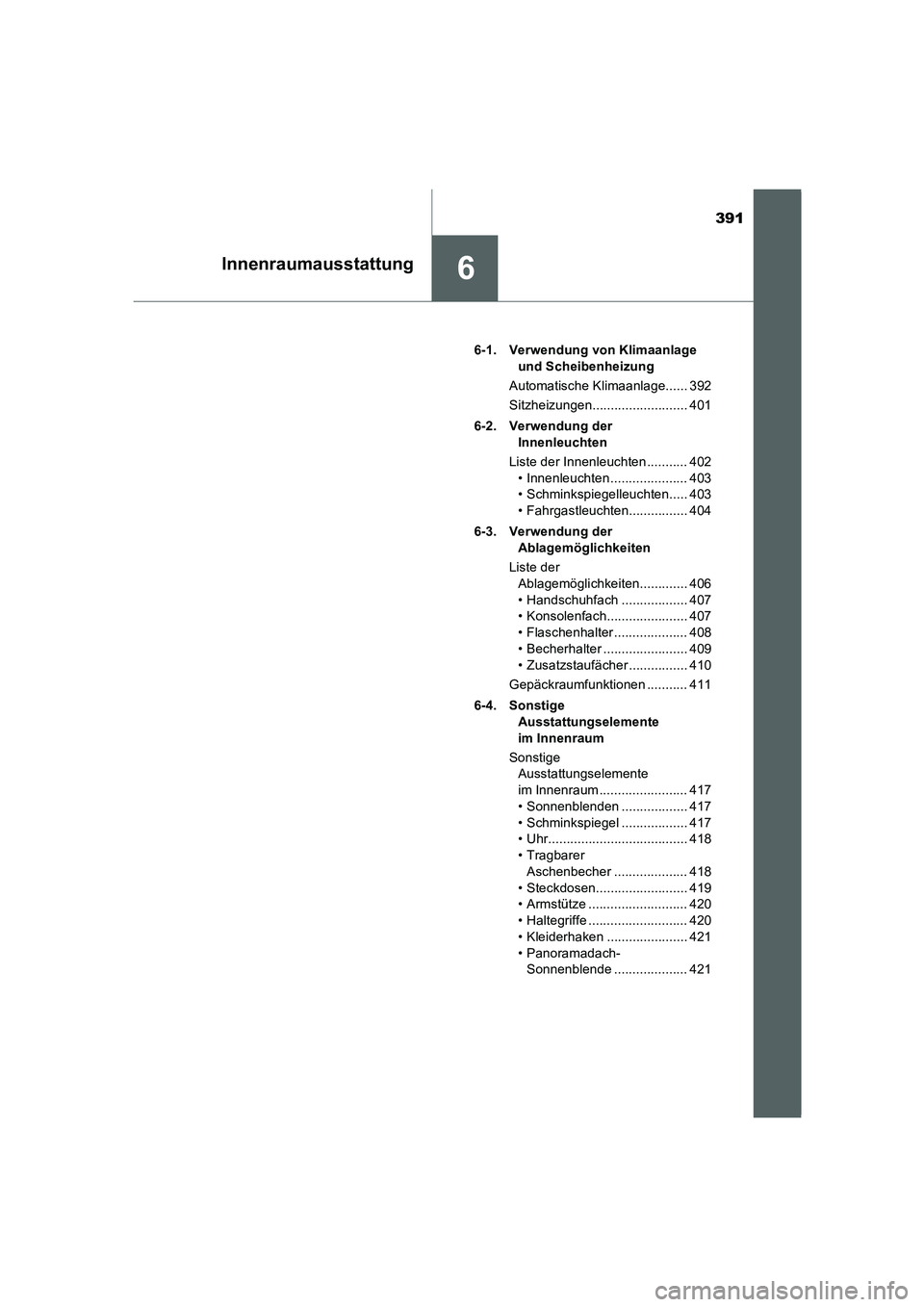 TOYOTA AURIS HYBRID 2016  Betriebsanleitungen (in German) 391
6Innenraumausstattung
UK_AURIS_HV_HB_EM (OM12K49M)6-1. Verwendung von Klimaanlage 
und Scheibenheizung
Automatische Klimaanlage...... 392
Sitzheizungen.......................... 401
6-2. Verwendun