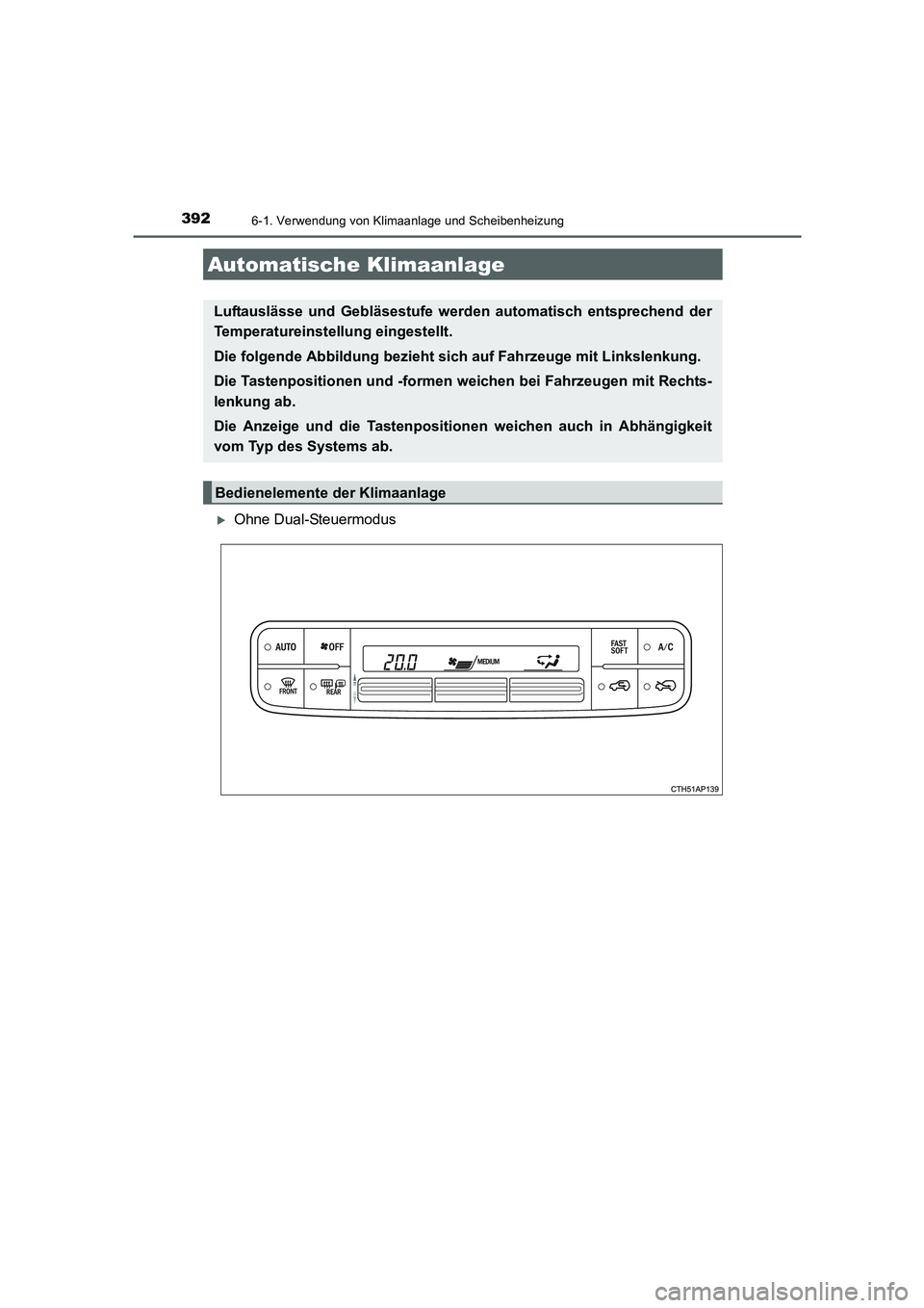 TOYOTA AURIS HYBRID 2016  Betriebsanleitungen (in German) 392
UK_AURIS_HV_HB_EM (OM12K49M)
6-1. Verwendung von Klimaanlage und Scheibenheizung
�XOhne Dual-Steuermodus
Automatische Klimaanlage
Luftauslässe und Gebläsestufe werden automatisch entsprechend de