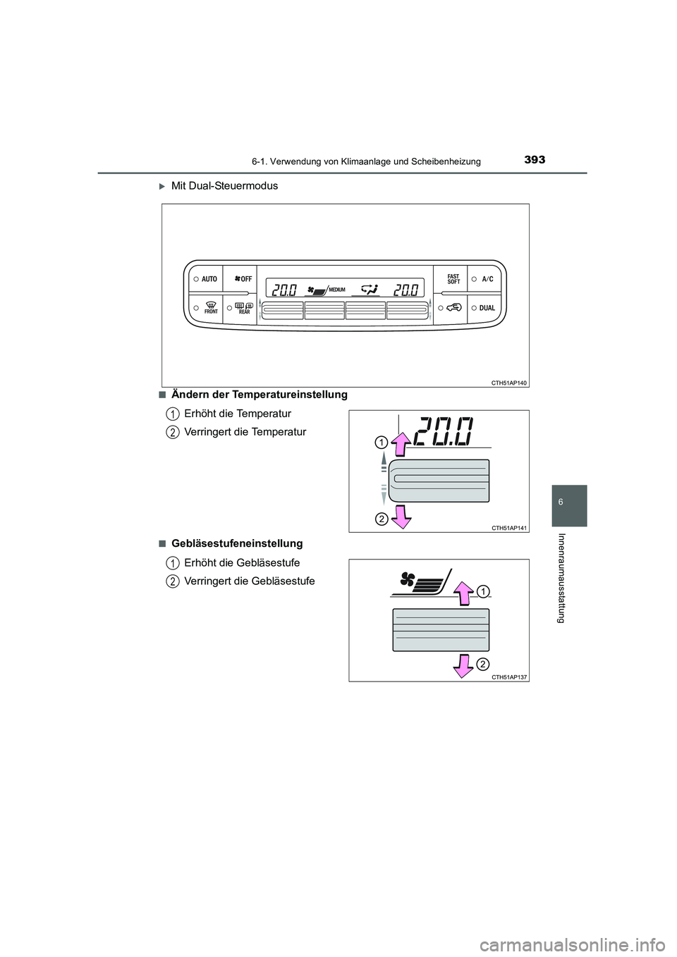 TOYOTA AURIS HYBRID 2016  Betriebsanleitungen (in German) 3936-1. Verwendung von Klimaanlage und Scheibenheizung
6
Innenraumausstattung
UK_AURIS_HV_HB_EM (OM12K49M)
�XMit Dual-Steuermodus
■Ändern der Temperatureinstellung
Erhöht die Temperatur
Verringert
