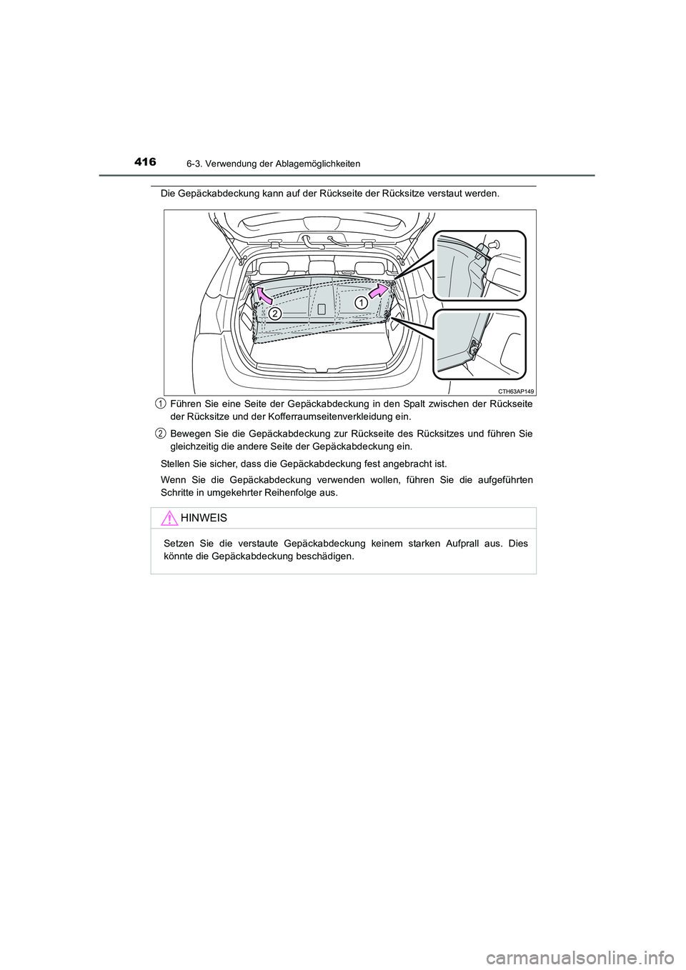 TOYOTA AURIS HYBRID 2016  Betriebsanleitungen (in German) 4166-3. Verwendung der Ablagemöglichkeiten
UK_AURIS_HV_HB_EM (OM12K49M)
Die Gepäckabdeckung kann auf der Rückseite der Rücksitze verstaut werden.
Führen Sie eine Seite der Gepäckabdeckung in den