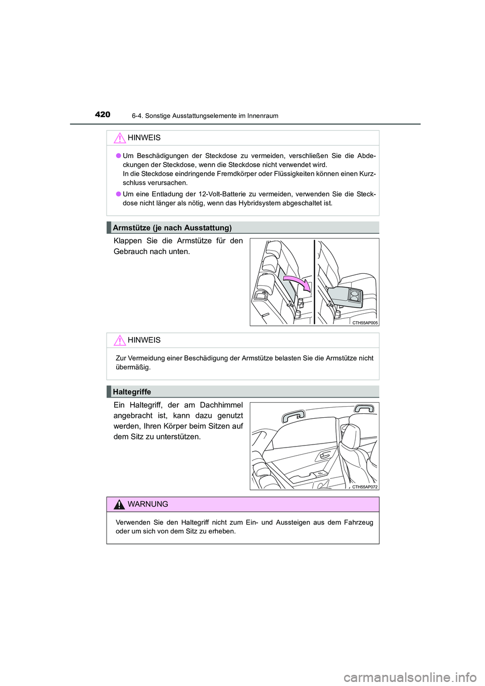 TOYOTA AURIS HYBRID 2016  Betriebsanleitungen (in German) 4206-4. Sonstige Ausstattungselemente im Innenraum
UK_AURIS_HV_HB_EM (OM12K49M)
Klappen Sie die Armstütze für den
Gebrauch nach unten.
Ein Haltegriff, der am Dachhimmel
angebracht ist, kann dazu gen