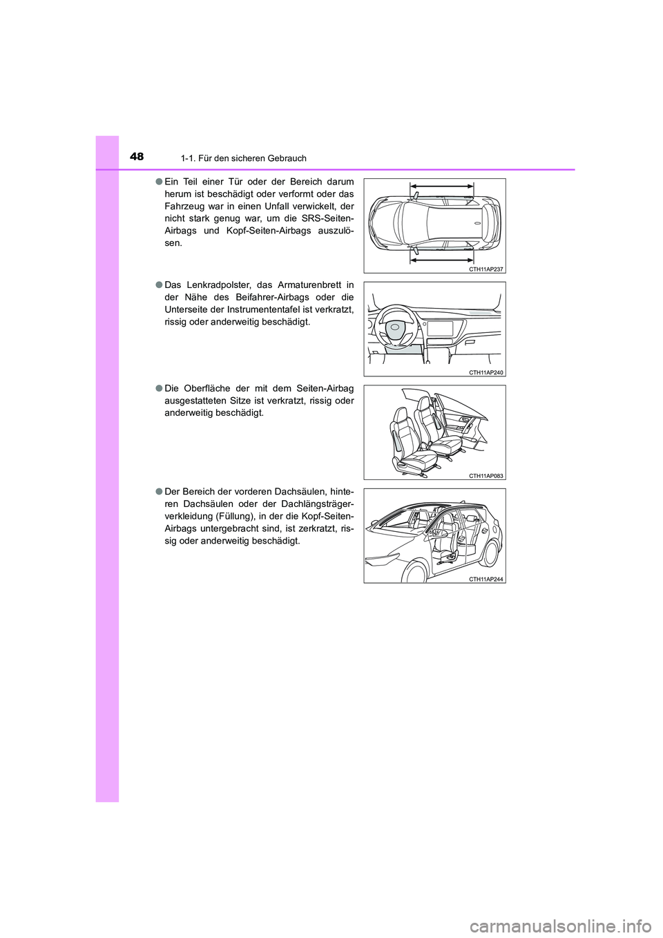 TOYOTA AURIS HYBRID 2016  Betriebsanleitungen (in German) 481-1. Für den sicheren Gebrauch
UK_AURIS_HV_HB_EM (OM12K49M)●Ein Teil einer Tür oder der Bereich darum
herum ist beschädigt oder verformt oder das
Fahrzeug war in einen Unfall verwickelt, der
ni