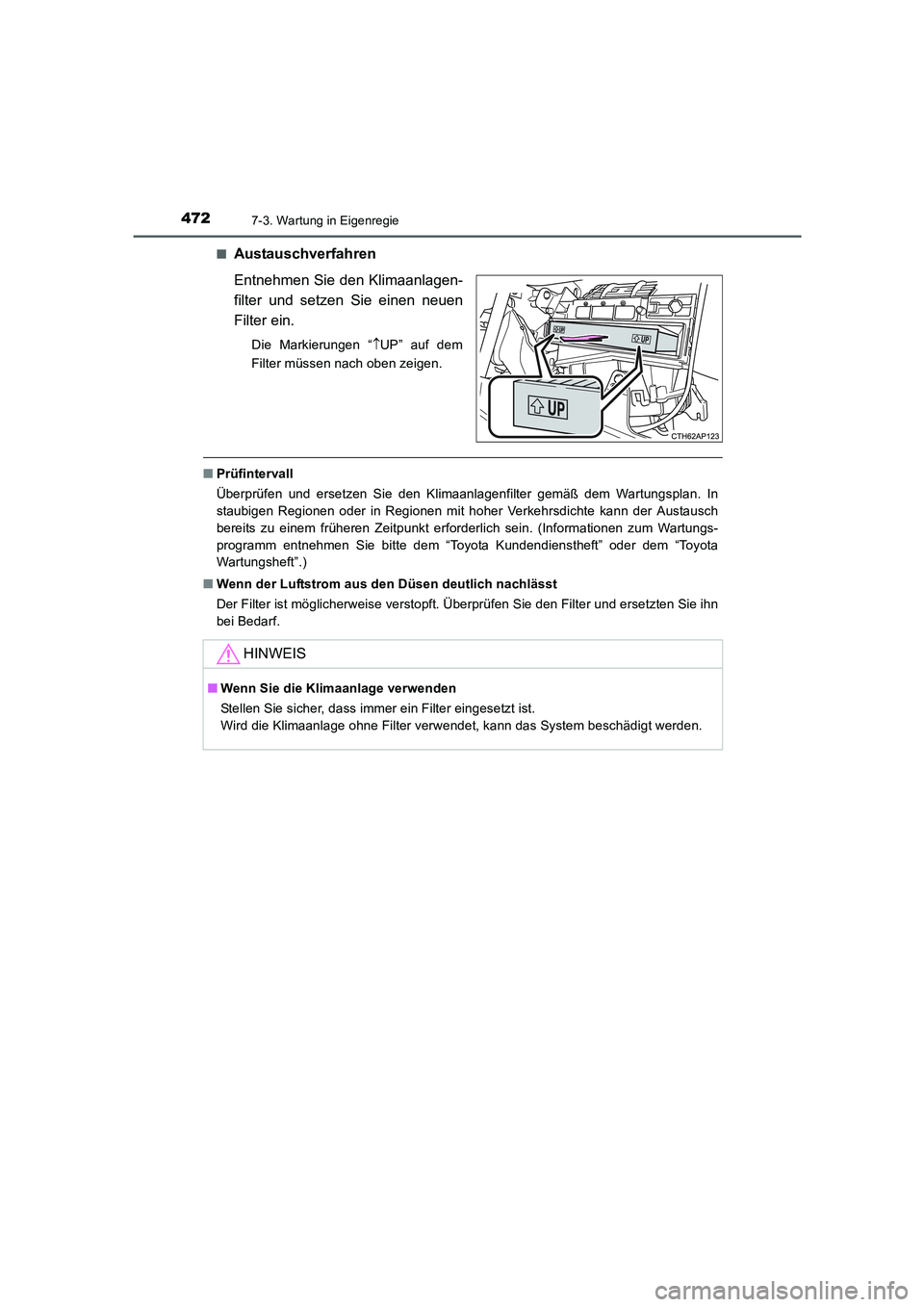TOYOTA AURIS HYBRID 2016 Betriebsanleitungen (in German) 4727-3. Wartung in Eigenregie
UK_AURIS_HV_HB_EM (OM12K49M)■
Austauschverfahren
Entnehmen Sie den Klimaanlagen-
filter und setzen Sie einen neuen
Filter ein.
Die Markierungen “↑UP” auf dem
Filt TOYOTA AURIS HYBRID 2016 Betriebsanleitungen (in German) 4727-3. Wartung in Eigenregie
UK_AURIS_HV_HB_EM (OM12K49M)■
Austauschverfahren
Entnehmen Sie den Klimaanlagen-
filter und setzen Sie einen neuen
Filter ein.
Die Markierungen “↑UP” auf dem
Filt