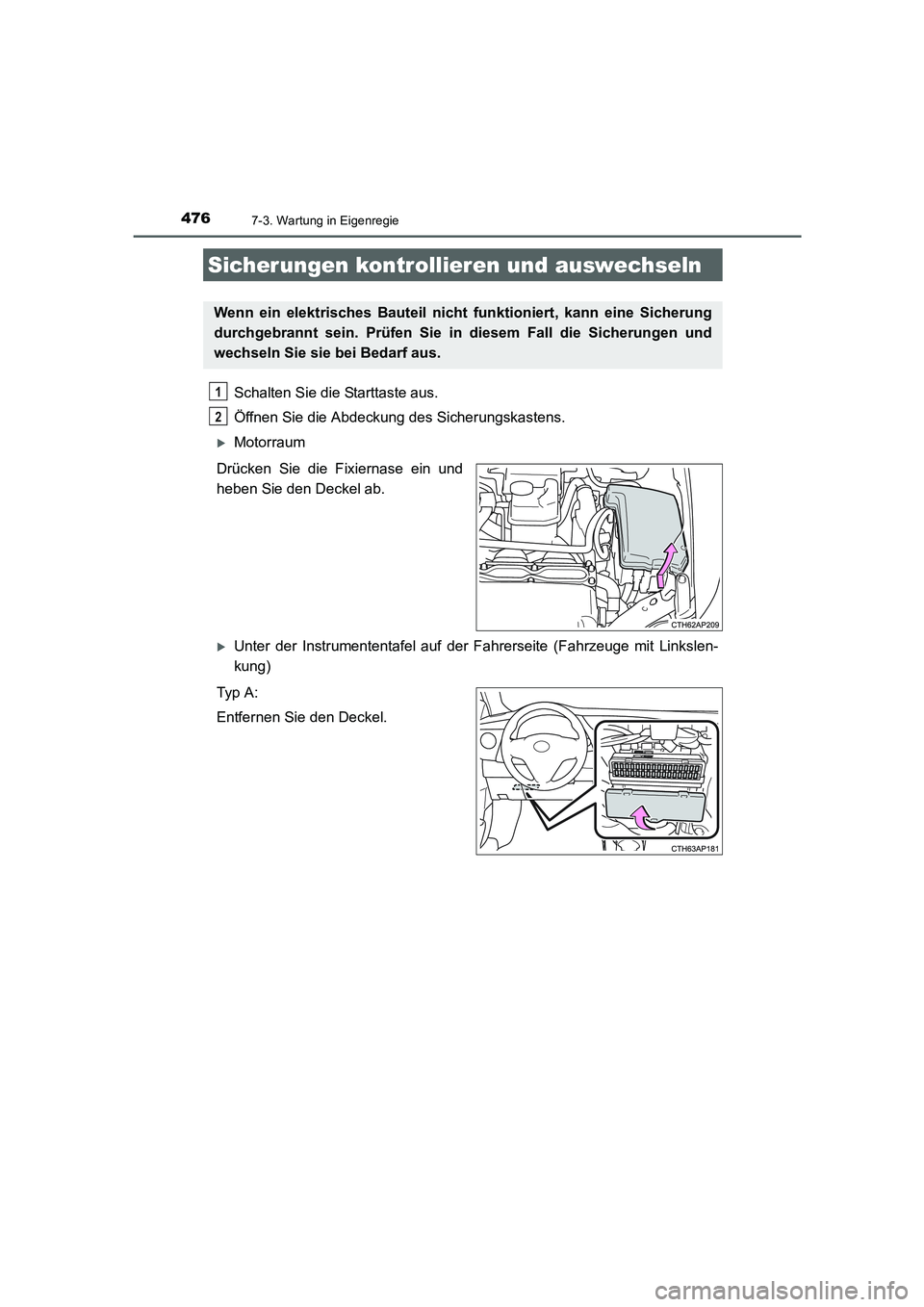 TOYOTA AURIS HYBRID 2016  Betriebsanleitungen (in German) 4767-3. Wartung in Eigenregie
UK_AURIS_HV_HB_EM (OM12K49M)
Schalten Sie die Starttaste aus. 
Öffnen Sie die Abdeckung des Sicherungskastens. 
�XMotorraum
Drücken Sie die Fixiernase ein und
heben Sie