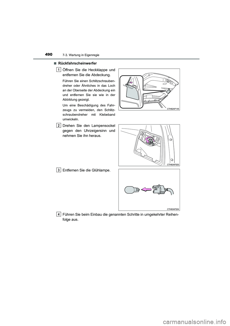 TOYOTA AURIS HYBRID 2016  Betriebsanleitungen (in German) 4907-3. Wartung in Eigenregie
UK_AURIS_HV_HB_EM (OM12K49M)■
Rückfahrscheinwerfer
Öffnen Sie die Heckklappe und
entfernen Sie die Abdeckung.
Führen Sie einen Schlitzschrauben-
dreher oder Ähnlich