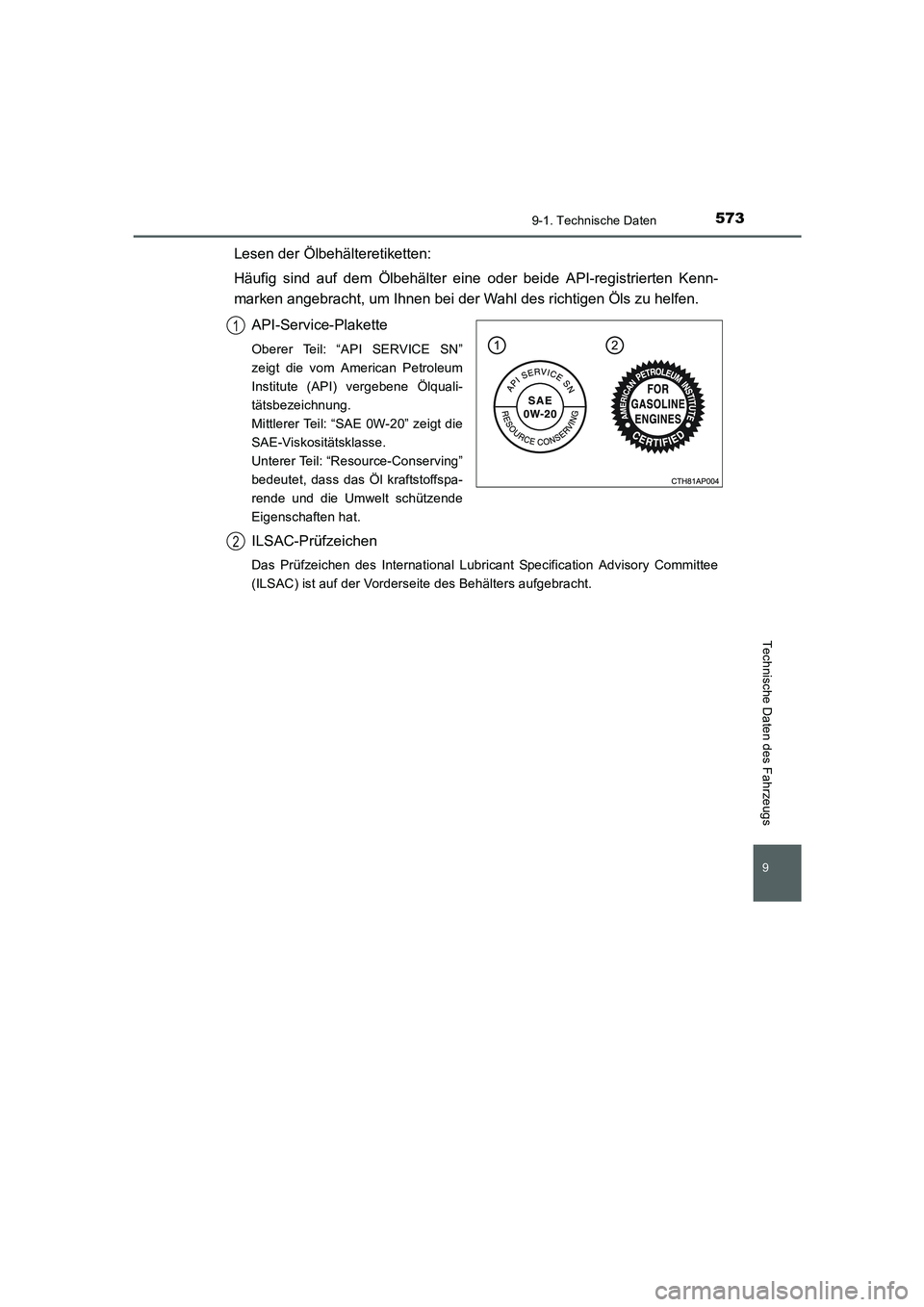TOYOTA AURIS HYBRID 2016 Betriebsanleitungen (in German) 573
9
9-1. Technische Daten
Technische Daten des Fahrzeugs
UK_AURIS_HV_HB_EM (OM12K49M)
Lesen der Ölbehälteretiketten:
Häufig sind auf dem Ölbehälter eine oder beide API-registrierten Kenn-
marke TOYOTA AURIS HYBRID 2016 Betriebsanleitungen (in German) 573
9
9-1. Technische Daten
Technische Daten des Fahrzeugs
UK_AURIS_HV_HB_EM (OM12K49M)
Lesen der Ölbehälteretiketten:
Häufig sind auf dem Ölbehälter eine oder beide API-registrierten Kenn-
marke