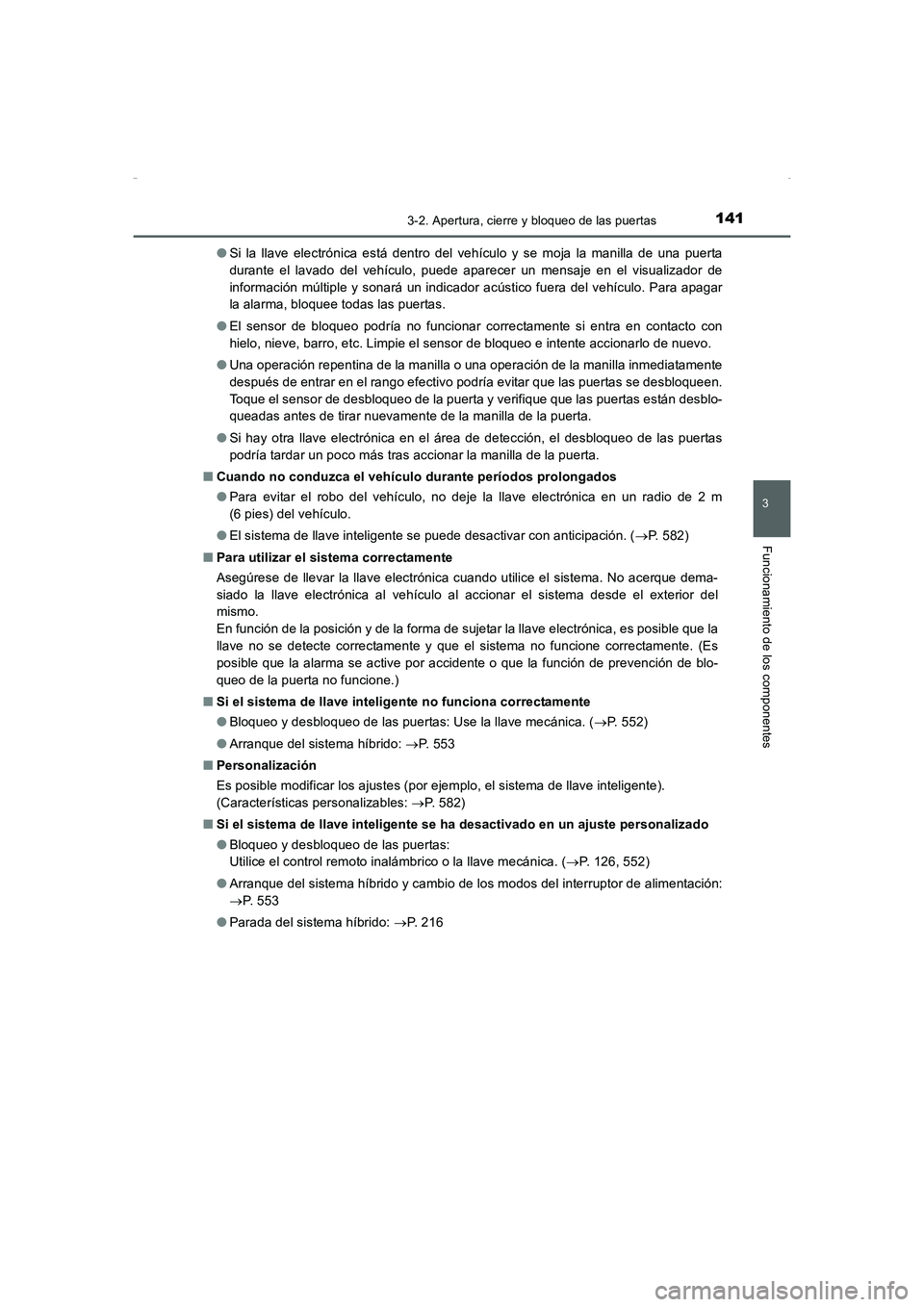 TOYOTA AURIS HYBRID 2016 Manual del propietario (in Spanish) 1413-2. Apertura, cierre y bloqueo de las puertas
3
Funcionamiento de los componentes
UK_AURIS_HV_HB_ES (OM12K50S)●Si la llave electrónica está dentro del vehículo y se moja la manilla de una pue TOYOTA AURIS HYBRID 2016 Manual del propietario (in Spanish) 1413-2. Apertura, cierre y bloqueo de las puertas
3
Funcionamiento de los componentes
UK_AURIS_HV_HB_ES (OM12K50S)●Si la llave electrónica está dentro del vehículo y se moja la manilla de una pue