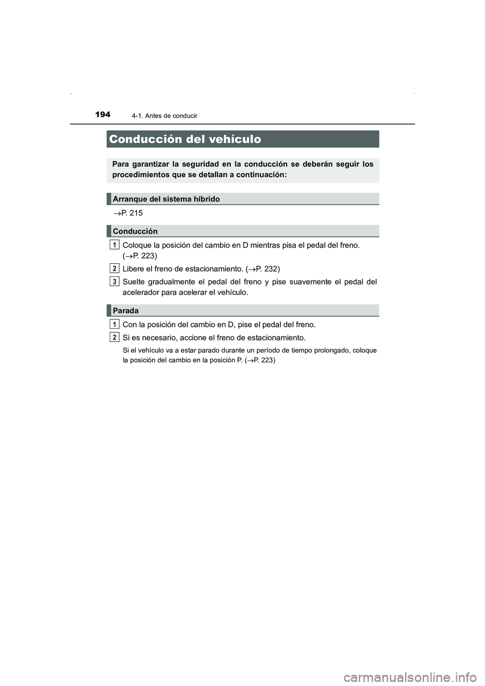 TOYOTA AURIS HYBRID 2016 Manual del propietario (in Spanish) 194
UK_AURIS_HV_HB_ES (OM12K50S)
4-1. Antes de conducir
→P. 215
Coloque la posición del cambio en D mientras pisa el pedal del freno.
(→P. 223)
Libere el freno de estacionamiento. (→P. 232)
Su TOYOTA AURIS HYBRID 2016 Manual del propietario (in Spanish) 194
UK_AURIS_HV_HB_ES (OM12K50S)
4-1. Antes de conducir
→P. 215
Coloque la posición del cambio en D mientras pisa el pedal del freno.
(→P. 223)
Libere el freno de estacionamiento. (→P. 232)
Su