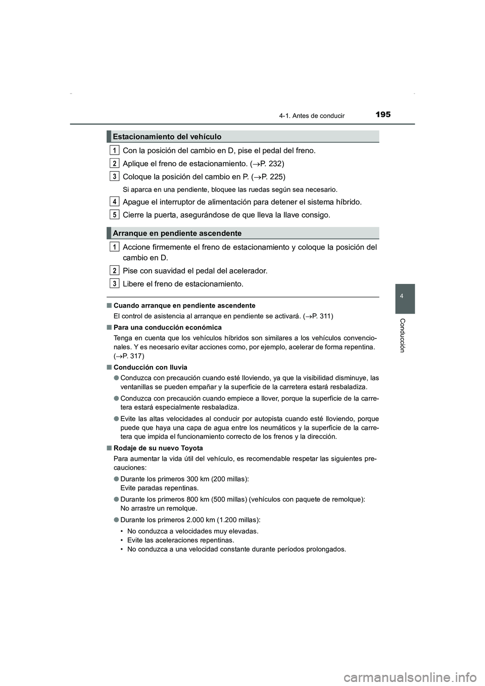 TOYOTA AURIS HYBRID 2016 Manual del propietario (in Spanish) 1954-1. Antes de conducir
4
Conducción
UK_AURIS_HV_HB_ES (OM12K50S)
Con la posición del cambio en D, pise el pedal del freno.
Aplique el freno de estacionamiento. (→P. 232)
Coloque la posición de TOYOTA AURIS HYBRID 2016 Manual del propietario (in Spanish) 1954-1. Antes de conducir
4
Conducción
UK_AURIS_HV_HB_ES (OM12K50S)
Con la posición del cambio en D, pise el pedal del freno.
Aplique el freno de estacionamiento. (→P. 232)
Coloque la posición de