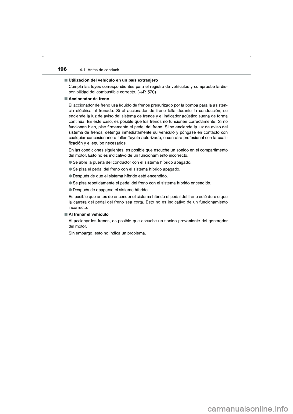 TOYOTA AURIS HYBRID 2016 Manual del propietario (in Spanish) 1964-1. Antes de conducir
UK_AURIS_HV_HB_ES (OM12K50S)■Utilización del vehículo en un país extranjero
Cumpla las leyes correspondientes para el registro de vehículos y compruebe la dis-
ponibili TOYOTA AURIS HYBRID 2016 Manual del propietario (in Spanish) 1964-1. Antes de conducir
UK_AURIS_HV_HB_ES (OM12K50S)■Utilización del vehículo en un país extranjero
Cumpla las leyes correspondientes para el registro de vehículos y compruebe la dis-
ponibili