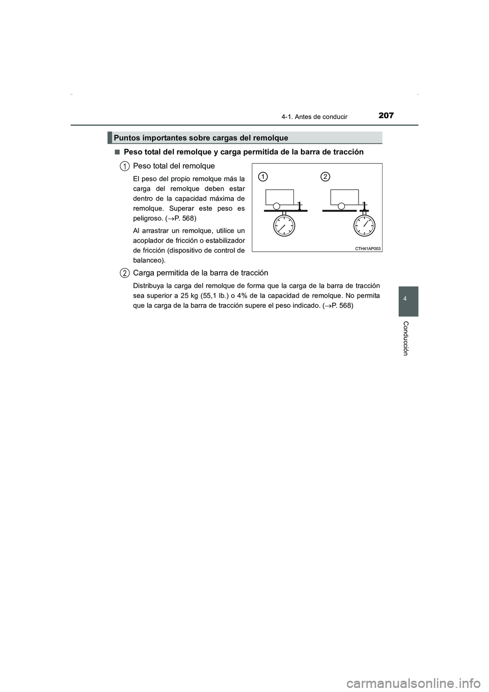 TOYOTA AURIS HYBRID 2016 Manual del propietario (in Spanish) 2074-1. Antes de conducir
4
Conducción
UK_AURIS_HV_HB_ES (OM12K50S)■
Peso total del remolque y carga permitida de la barra de tracción
Peso total del remolque
El peso del propio remolque más la
c TOYOTA AURIS HYBRID 2016 Manual del propietario (in Spanish) 2074-1. Antes de conducir
4
Conducción
UK_AURIS_HV_HB_ES (OM12K50S)■
Peso total del remolque y carga permitida de la barra de tracción
Peso total del remolque
El peso del propio remolque más la
c