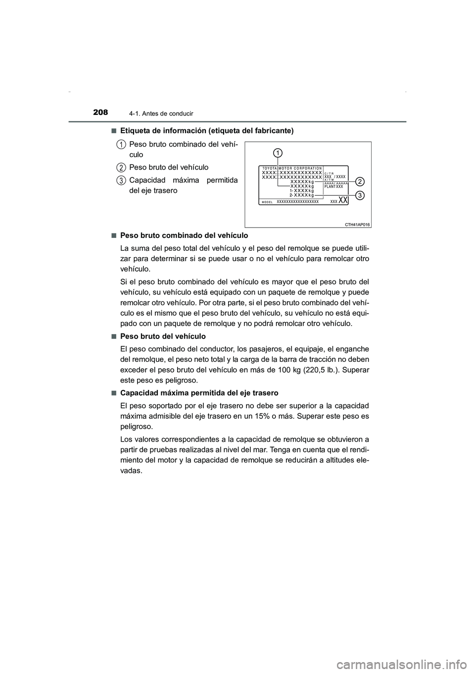 TOYOTA AURIS HYBRID 2016 Manual del propietario (in Spanish) 2084-1. Antes de conducir
UK_AURIS_HV_HB_ES (OM12K50S)■
Etiqueta de información (etiqueta del fabricante)
Peso bruto combinado del vehí-
culo
Peso bruto del vehículo
Capacidad máxima permitida
d TOYOTA AURIS HYBRID 2016 Manual del propietario (in Spanish) 2084-1. Antes de conducir
UK_AURIS_HV_HB_ES (OM12K50S)■
Etiqueta de información (etiqueta del fabricante)
Peso bruto combinado del vehí-
culo
Peso bruto del vehículo
Capacidad máxima permitida
d