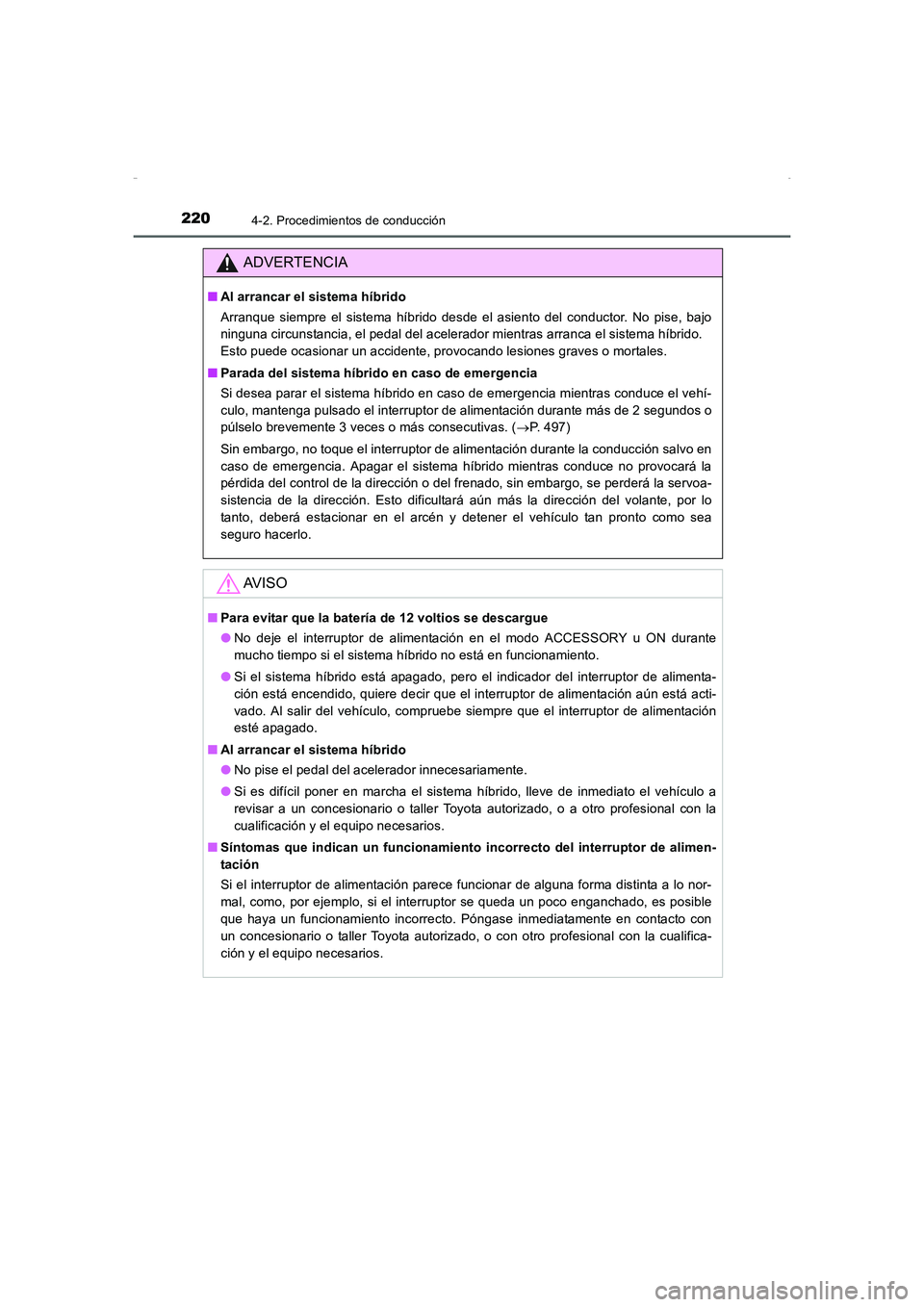 TOYOTA AURIS HYBRID 2016 Manual del propietario (in Spanish) 2204-2. Procedimientos de conducción
UK_AURIS_HV_HB_ES (OM12K50S)
ADVERTENCIA
■Al arrancar el sistema híbrido
Arranque siempre el sistema híbrido desde el asiento del conductor. No pise, bajo
nin TOYOTA AURIS HYBRID 2016 Manual del propietario (in Spanish) 2204-2. Procedimientos de conducción
UK_AURIS_HV_HB_ES (OM12K50S)
ADVERTENCIA
■Al arrancar el sistema híbrido
Arranque siempre el sistema híbrido desde el asiento del conductor. No pise, bajo
nin