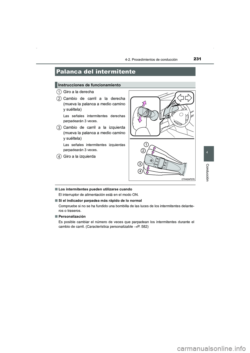 TOYOTA AURIS HYBRID 2016  Manual del propietario (in Spanish) 2314-2. Procedimientos de conducción
4
Conducción
UK_AURIS_HV_HB_ES (OM12K50S)
Giro a la derecha
Cambio de carril a la derecha
(mueva la palanca a medio camino
y suéltela)
Las señales intermitente
