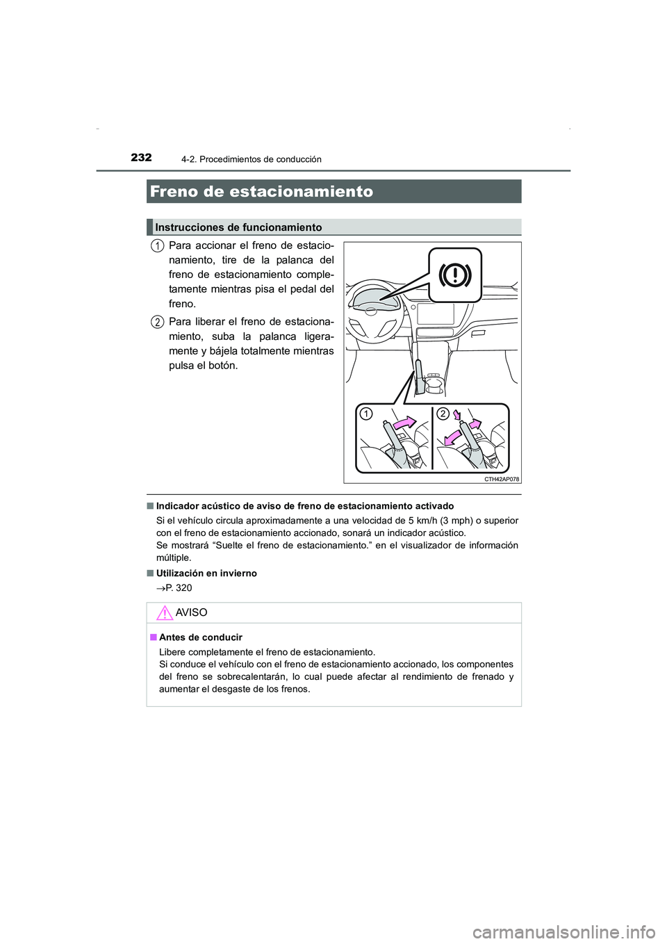 TOYOTA AURIS HYBRID 2016  Manual del propietario (in Spanish) 2324-2. Procedimientos de conducción
UK_AURIS_HV_HB_ES (OM12K50S)
Para accionar el freno de estacio-
namiento, tire de la palanca del
freno de estacionamiento comple-
tamente mientras pisa el pedal d