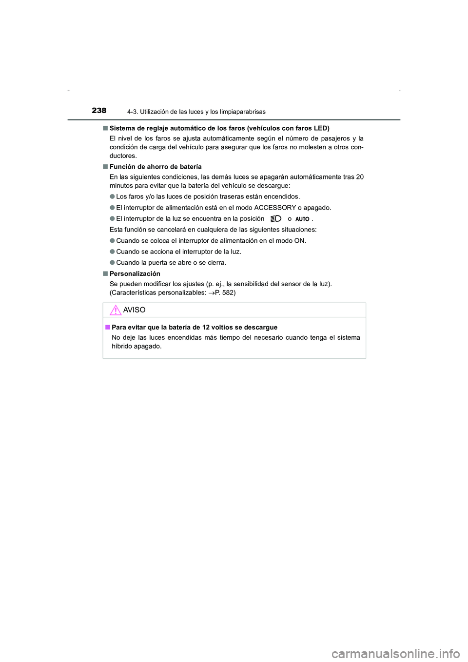 TOYOTA AURIS HYBRID 2016  Manual del propietario (in Spanish) 2384-3. Utilización de las luces y los limpiaparabrisas
UK_AURIS_HV_HB_ES (OM12K50S)■Sistema de reglaje automático de los faros (vehículos con faros LED)
El nivel de los faros se ajusta automáti