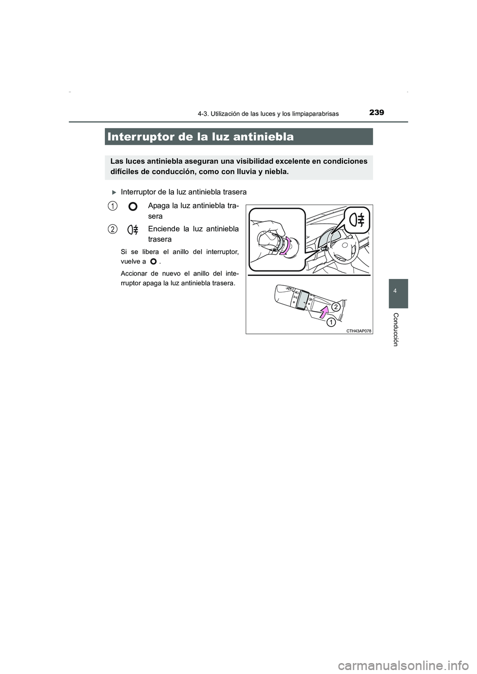 TOYOTA AURIS HYBRID 2016  Manual del propietario (in Spanish) 2394-3. Utilización de las luces y los limpiaparabrisas
4
Conducción
UK_AURIS_HV_HB_ES (OM12K50S)
�XInterruptor de la luz antiniebla trasera
Apaga la luz antiniebla tra-
sera
Enciende la luz antinie