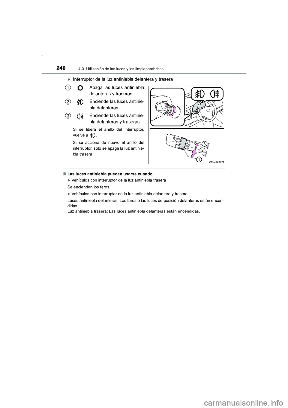 TOYOTA AURIS HYBRID 2016  Manual del propietario (in Spanish) 2404-3. Utilización de las luces y los limpiaparabrisas
UK_AURIS_HV_HB_ES (OM12K50S)
�XInterruptor de la luz antiniebla delantera y trasera
Apaga las luces antiniebla
delanteras y traseras
Enciende l
