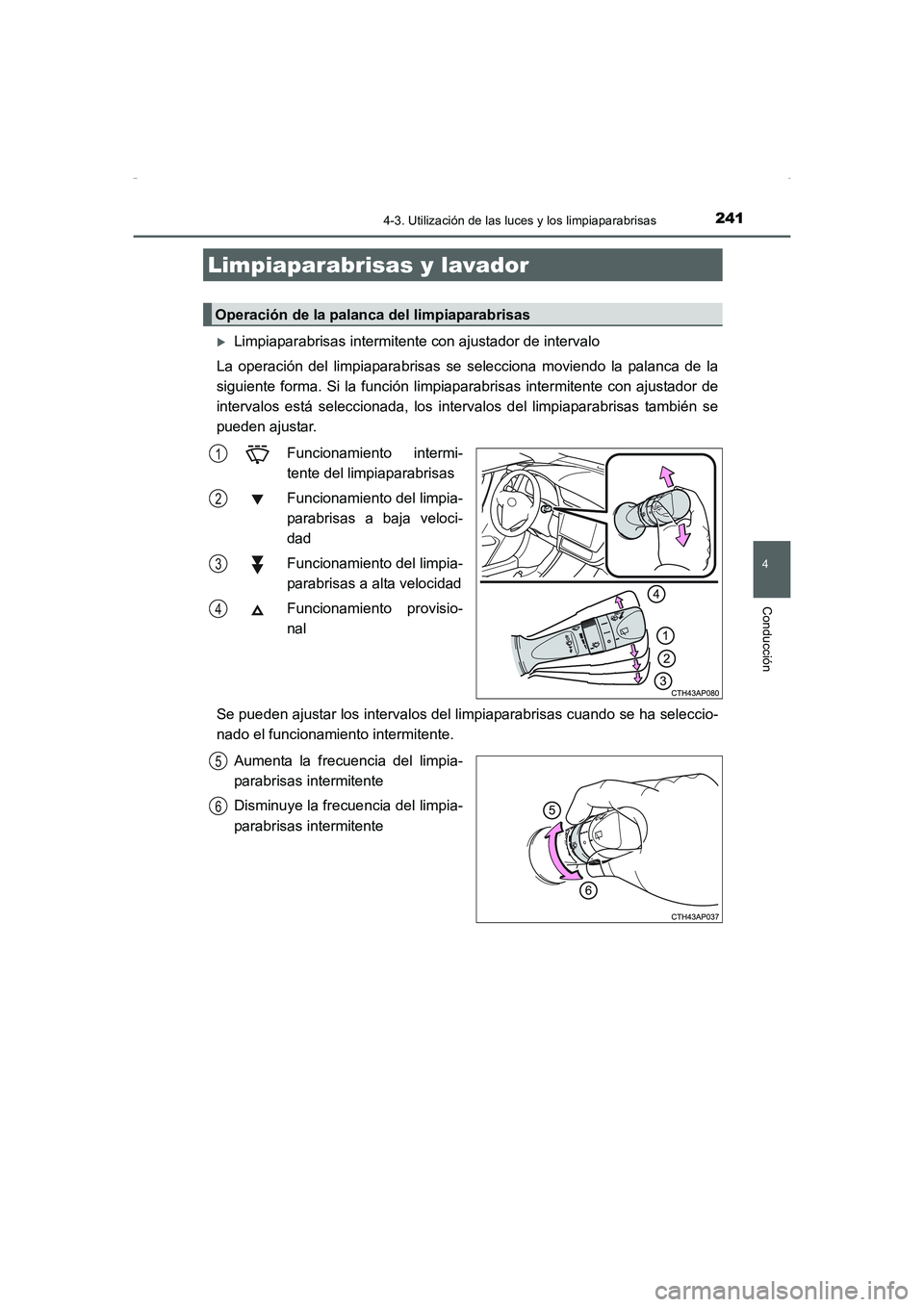 TOYOTA AURIS HYBRID 2016  Manual del propietario (in Spanish) 2414-3. Utilización de las luces y los limpiaparabrisas
4
Conducción
UK_AURIS_HV_HB_ES (OM12K50S)
�XLimpiaparabrisas intermitente con ajustador de intervalo
La operación del limpiaparabrisas se sel