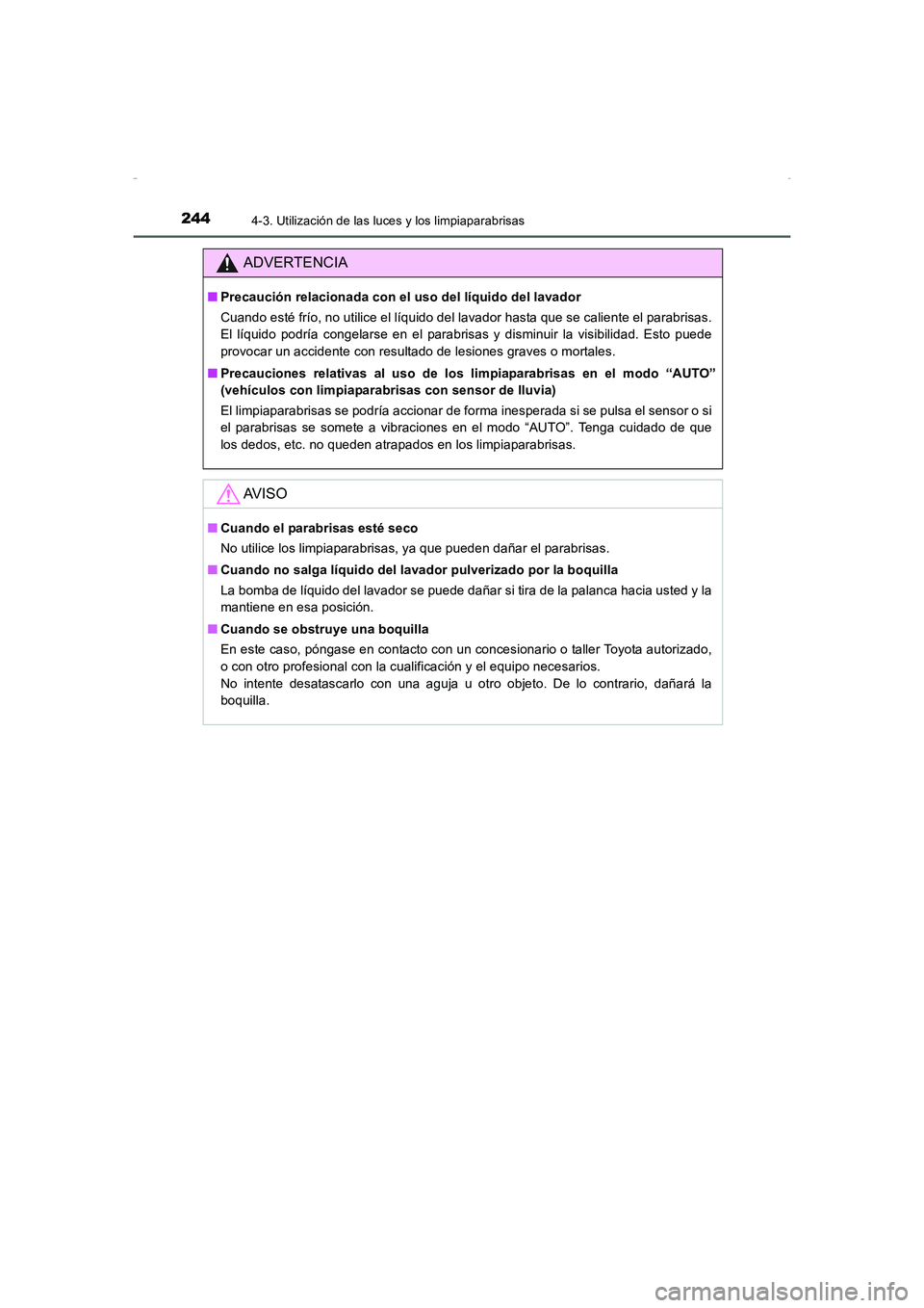 TOYOTA AURIS HYBRID 2016  Manual del propietario (in Spanish) 2444-3. Utilización de las luces y los limpiaparabrisas
UK_AURIS_HV_HB_ES (OM12K50S)
ADVERTENCIA
■Precaución relacionada con el uso del líquido del lavador
Cuando esté frío, no utilice el líqu