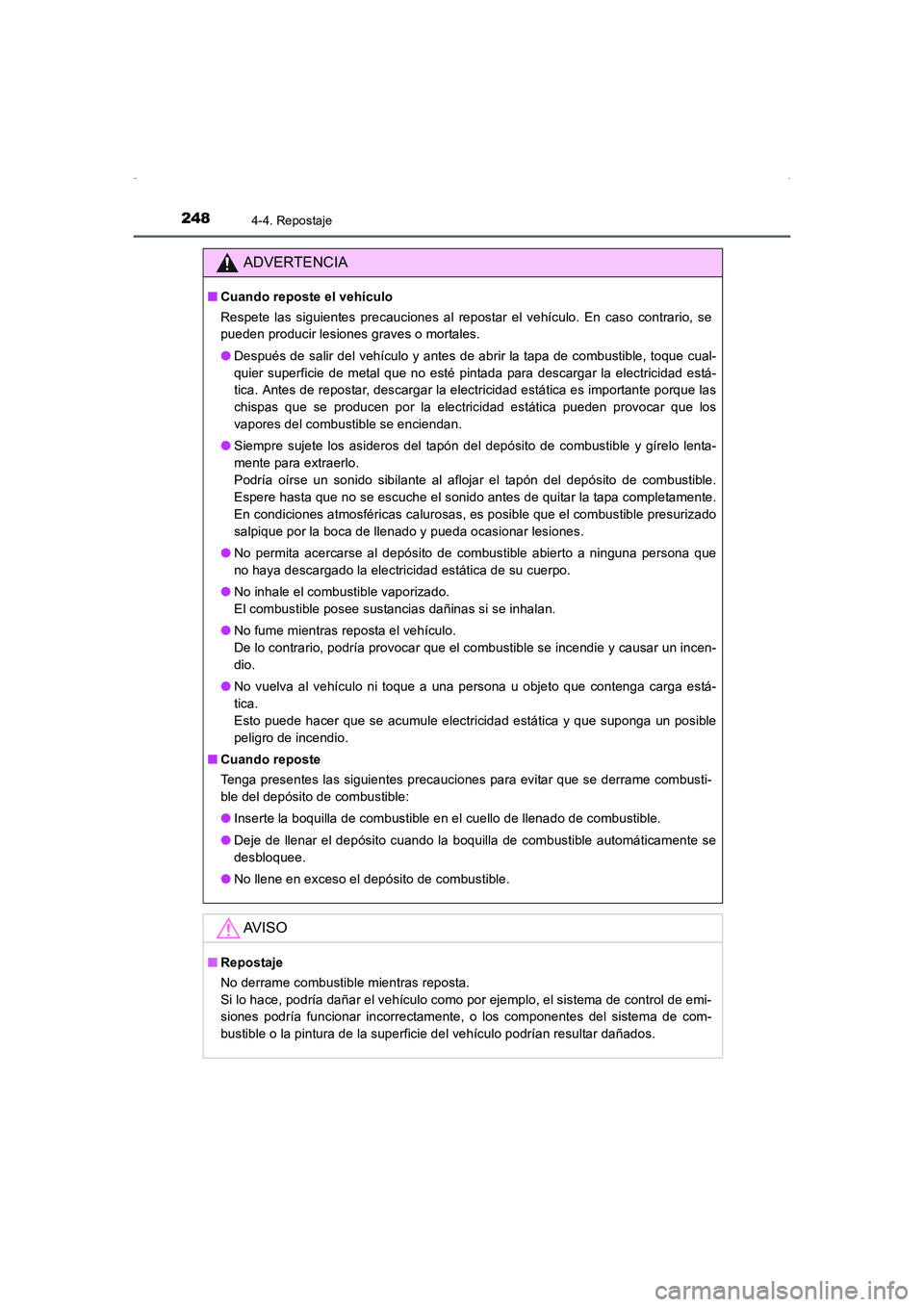 TOYOTA AURIS HYBRID 2016  Manual del propietario (in Spanish) 2484-4. Repostaje
UK_AURIS_HV_HB_ES (OM12K50S)
ADVERTENCIA
■Cuando reposte el vehículo
Respete las siguientes precauciones al repostar el vehículo. En caso contrario, se
pueden producir lesiones g