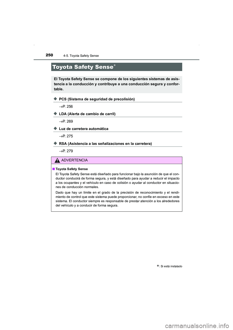 TOYOTA AURIS HYBRID 2016  Manual del propietario (in Spanish) 250
UK_AURIS_HV_HB_ES (OM12K50S)
4-5. Toyota Safety Sense
◆PCS (Sistema de seguridad de precolisión)
→P. 256
◆LDA (Alerta de cambio de carril)
→P. 269
◆Luz de carretera automática
→P. 27