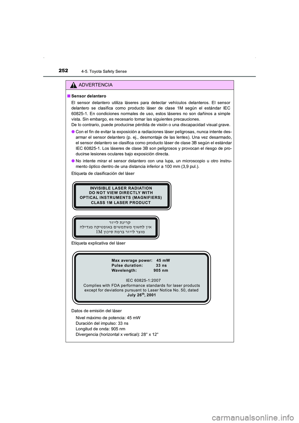 TOYOTA AURIS HYBRID 2016  Manual del propietario (in Spanish) 2524-5. Toyota Safety Sense
UK_AURIS_HV_HB_ES (OM12K50S)
ADVERTENCIA
■Sensor delantero
El sensor delantero utiliza láseres para detectar vehículos delanteros. El sensor
delantero se clasifica como