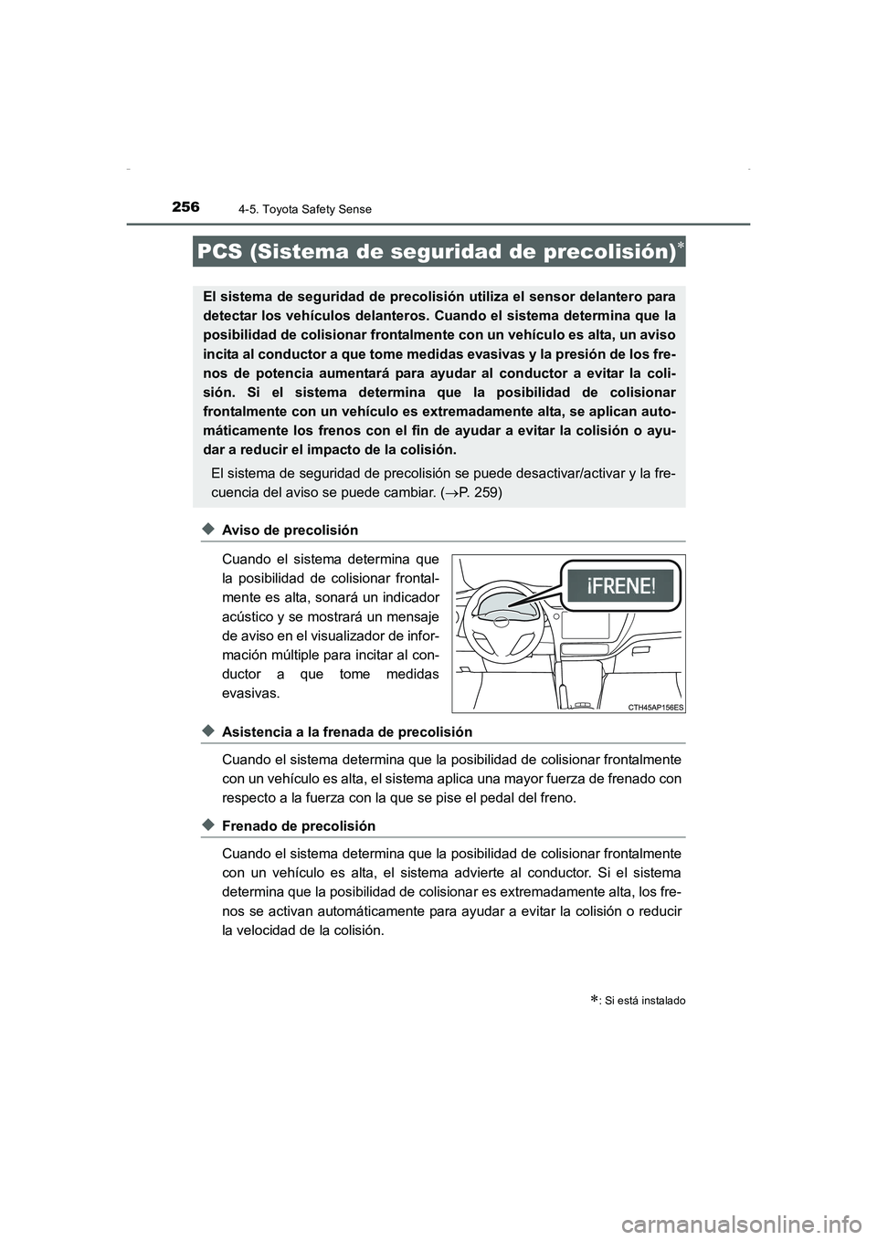 TOYOTA AURIS HYBRID 2016  Manual del propietario (in Spanish) 2564-5. Toyota Safety Sense
UK_AURIS_HV_HB_ES (OM12K50S)
◆Aviso de precolisión
Cuando el sistema determina que
la posibilidad de colisionar frontal-
mente es alta, sonará un indicador
acústico y 