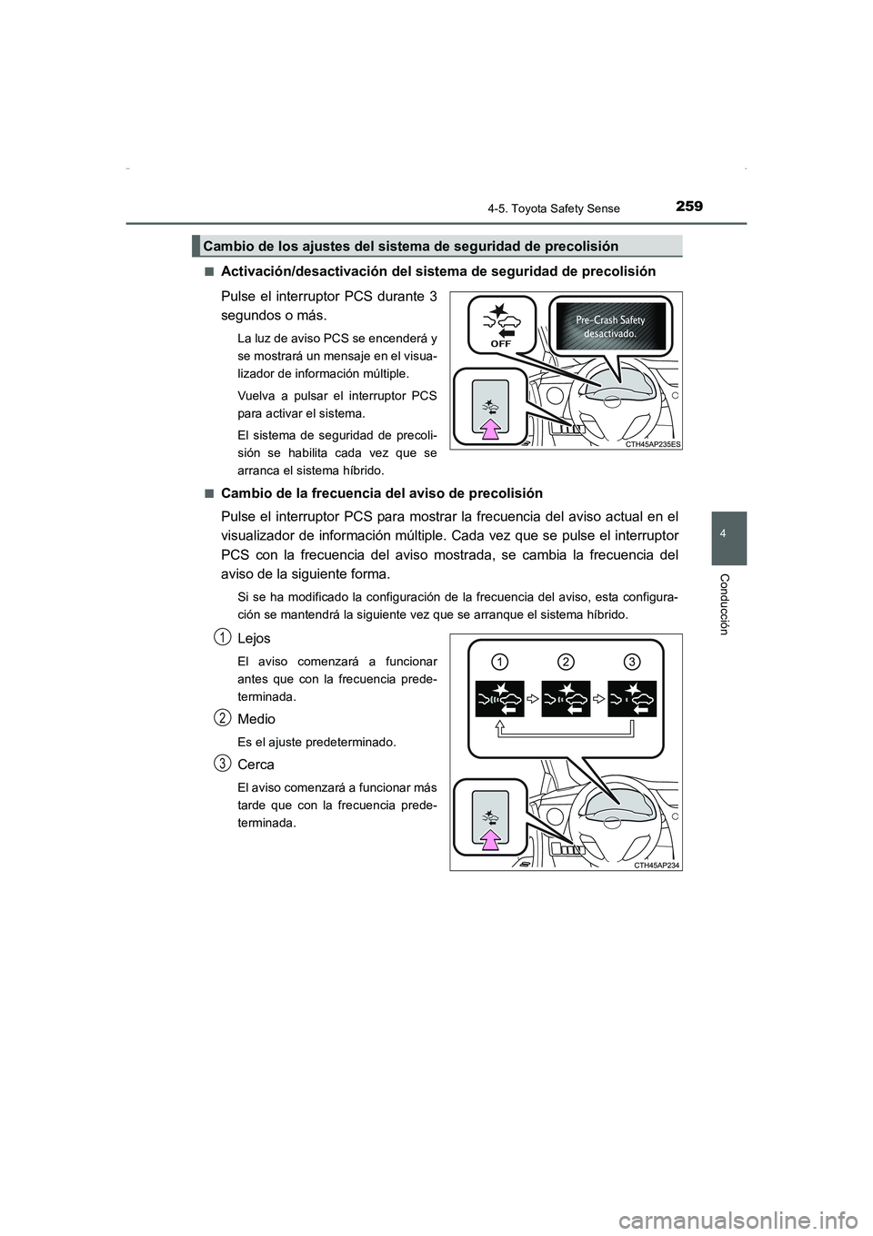 TOYOTA AURIS HYBRID 2016  Manual del propietario (in Spanish) 2594-5. Toyota Safety Sense
4
Conducción
UK_AURIS_HV_HB_ES (OM12K50S)■
Activación/desactivación del sistema de seguridad de precolisión
Pulse el interruptor PCS durante 3
segundos o más.
La luz