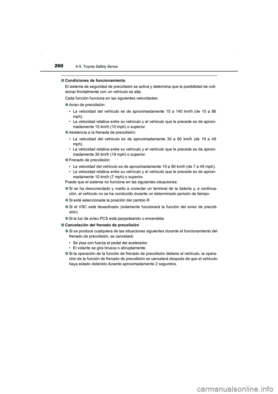 TOYOTA AURIS HYBRID 2016  Manual del propietario (in Spanish) 2604-5. Toyota Safety Sense
UK_AURIS_HV_HB_ES (OM12K50S)
■Condiciones de funcionamiento
El sistema de seguridad de precolisión se activa y determina que la posibilidad de coli-
sionar frontalmente 