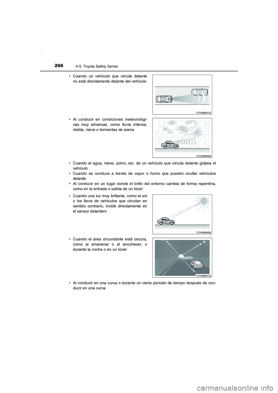 TOYOTA AURIS HYBRID 2016  Manual del propietario (in Spanish) 2664-5. Toyota Safety Sense
UK_AURIS_HV_HB_ES (OM12K50S)• Cuando el agua, nieve, polvo, etc. de un vehículo que circula delante golpea el
vehículo
• Cuando se conduce a través de vapor o humo q
