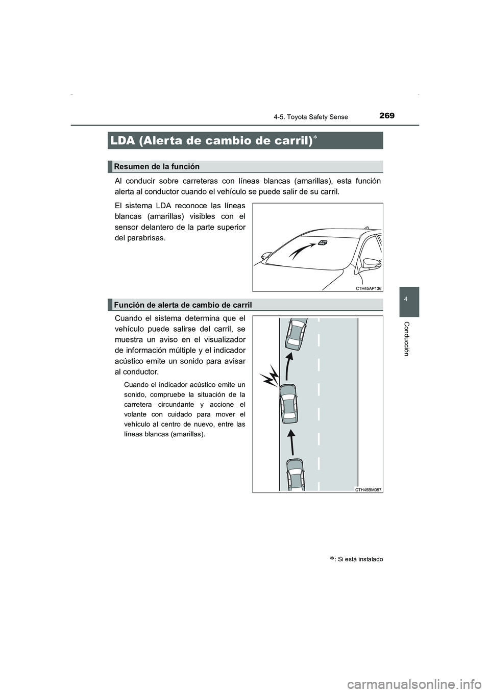 TOYOTA AURIS HYBRID 2016  Manual del propietario (in Spanish) 2694-5. Toyota Safety Sense
4
Conducción
UK_AURIS_HV_HB_ES (OM12K50S)
Al conducir sobre carreteras con líneas blancas (amarillas), esta función
alerta al conductor cuando el vehículo se puede sali