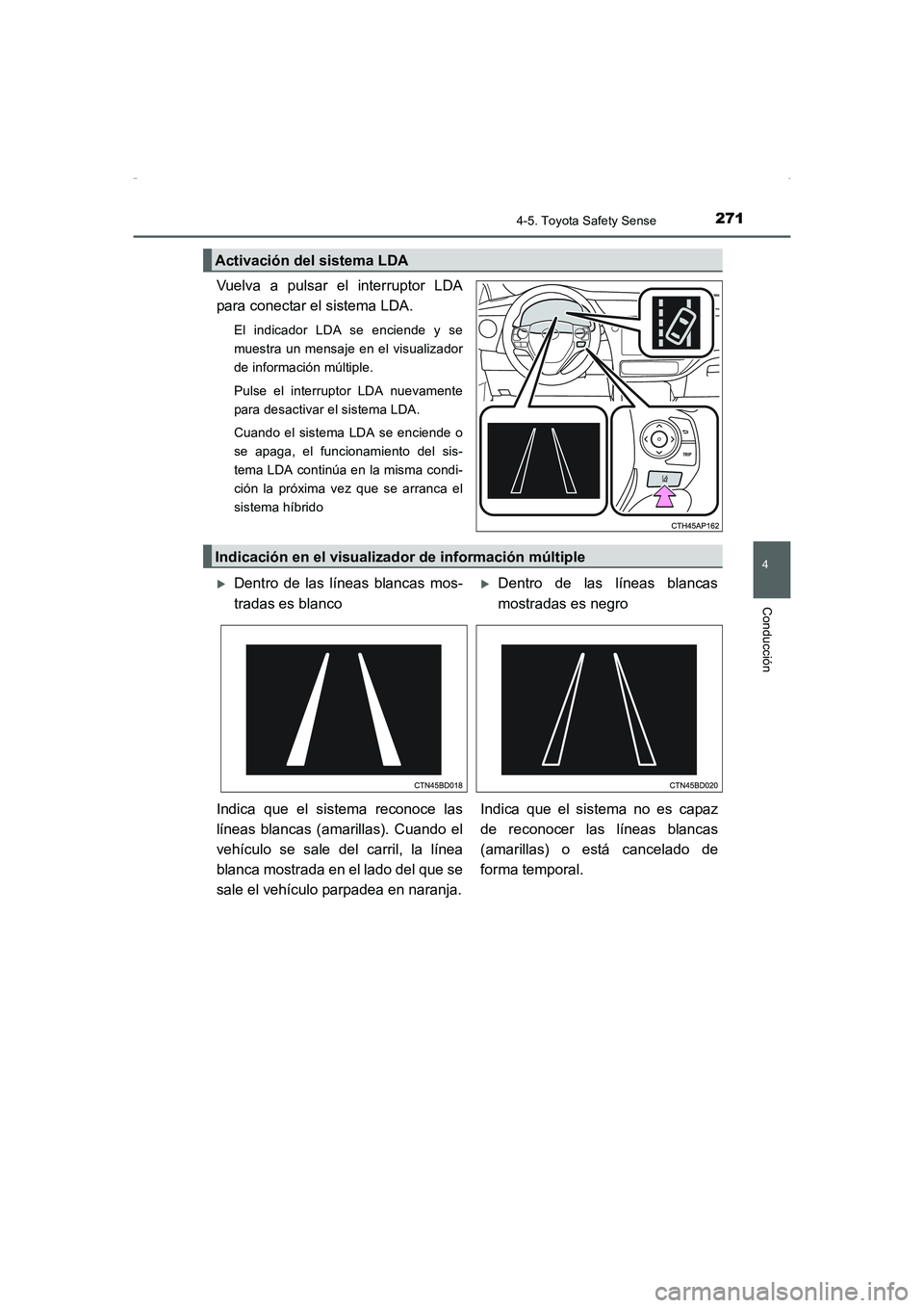 TOYOTA AURIS HYBRID 2016 Manual del propietario (in Spanish) 2714-5. Toyota Safety Sense
4
Conducción
UK_AURIS_HV_HB_ES (OM12K50S)
Vuelva a pulsar el interruptor LDA
para conectar el sistema LDA.
El indicador LDA se enciende y se
muestra un mensaje en el visua TOYOTA AURIS HYBRID 2016 Manual del propietario (in Spanish) 2714-5. Toyota Safety Sense
4
Conducción
UK_AURIS_HV_HB_ES (OM12K50S)
Vuelva a pulsar el interruptor LDA
para conectar el sistema LDA.
El indicador LDA se enciende y se
muestra un mensaje en el visua