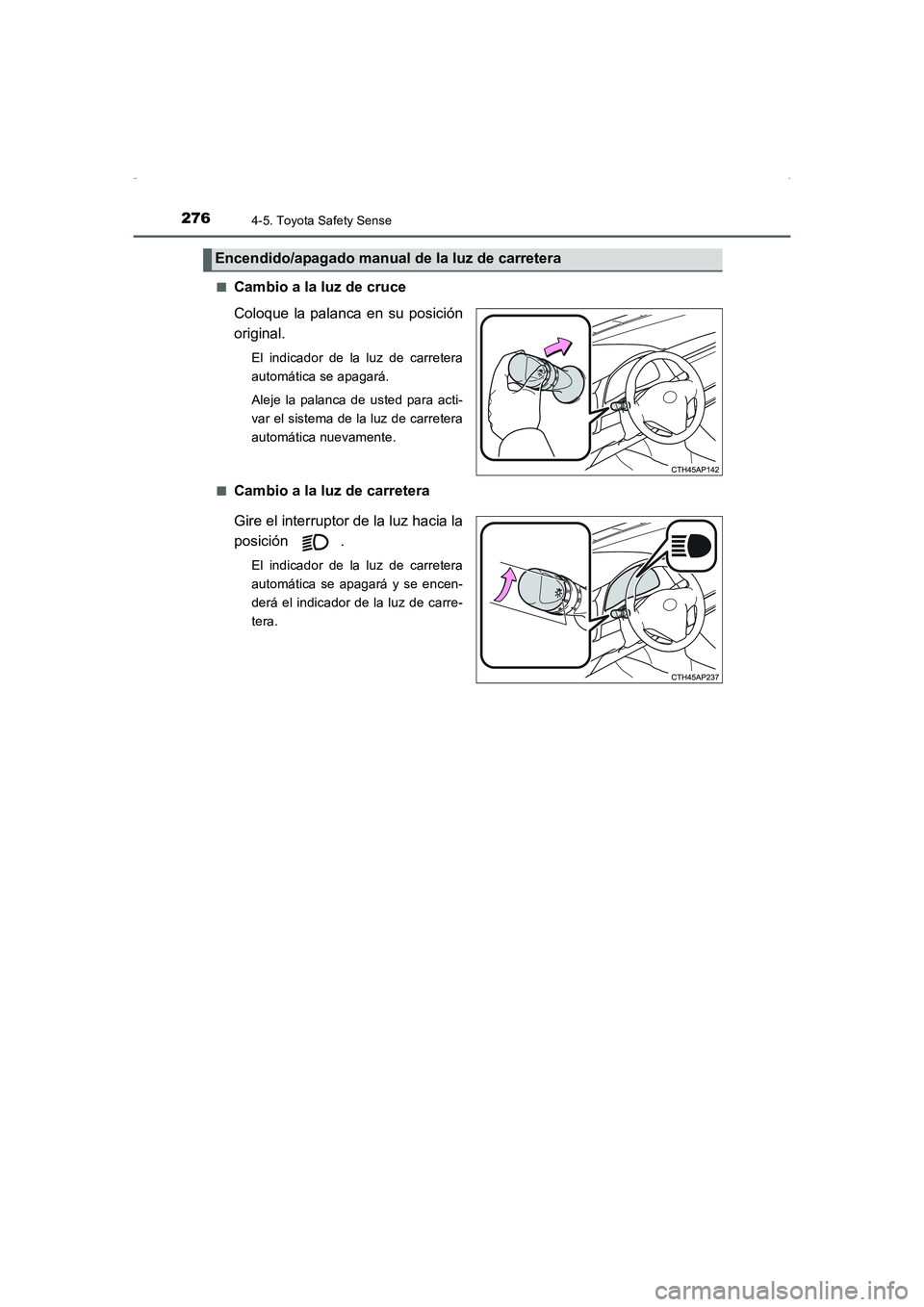 TOYOTA AURIS HYBRID 2016 Manual del propietario (in Spanish) 2764-5. Toyota Safety Sense
UK_AURIS_HV_HB_ES (OM12K50S)■
Cambio a la luz de cruce
Coloque la palanca en su posición
original.
El indicador de la luz de carretera
automática se apagará.
Aleje la TOYOTA AURIS HYBRID 2016 Manual del propietario (in Spanish) 2764-5. Toyota Safety Sense
UK_AURIS_HV_HB_ES (OM12K50S)■
Cambio a la luz de cruce
Coloque la palanca en su posición
original.
El indicador de la luz de carretera
automática se apagará.
Aleje la
