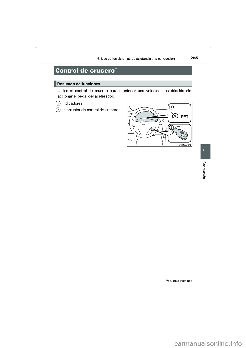 TOYOTA AURIS HYBRID 2016 Manual del propietario (in Spanish) 285
4
Conducción
UK_AURIS_HV_HB_ES (OM12K50S)
4-6. Uso de los sistemas de asistencia a la conducción
Utilice el control de crucero para mantener una velocidad establecida sin
accionar el pedal del a TOYOTA AURIS HYBRID 2016 Manual del propietario (in Spanish) 285
4
Conducción
UK_AURIS_HV_HB_ES (OM12K50S)
4-6. Uso de los sistemas de asistencia a la conducción
Utilice el control de crucero para mantener una velocidad establecida sin
accionar el pedal del a