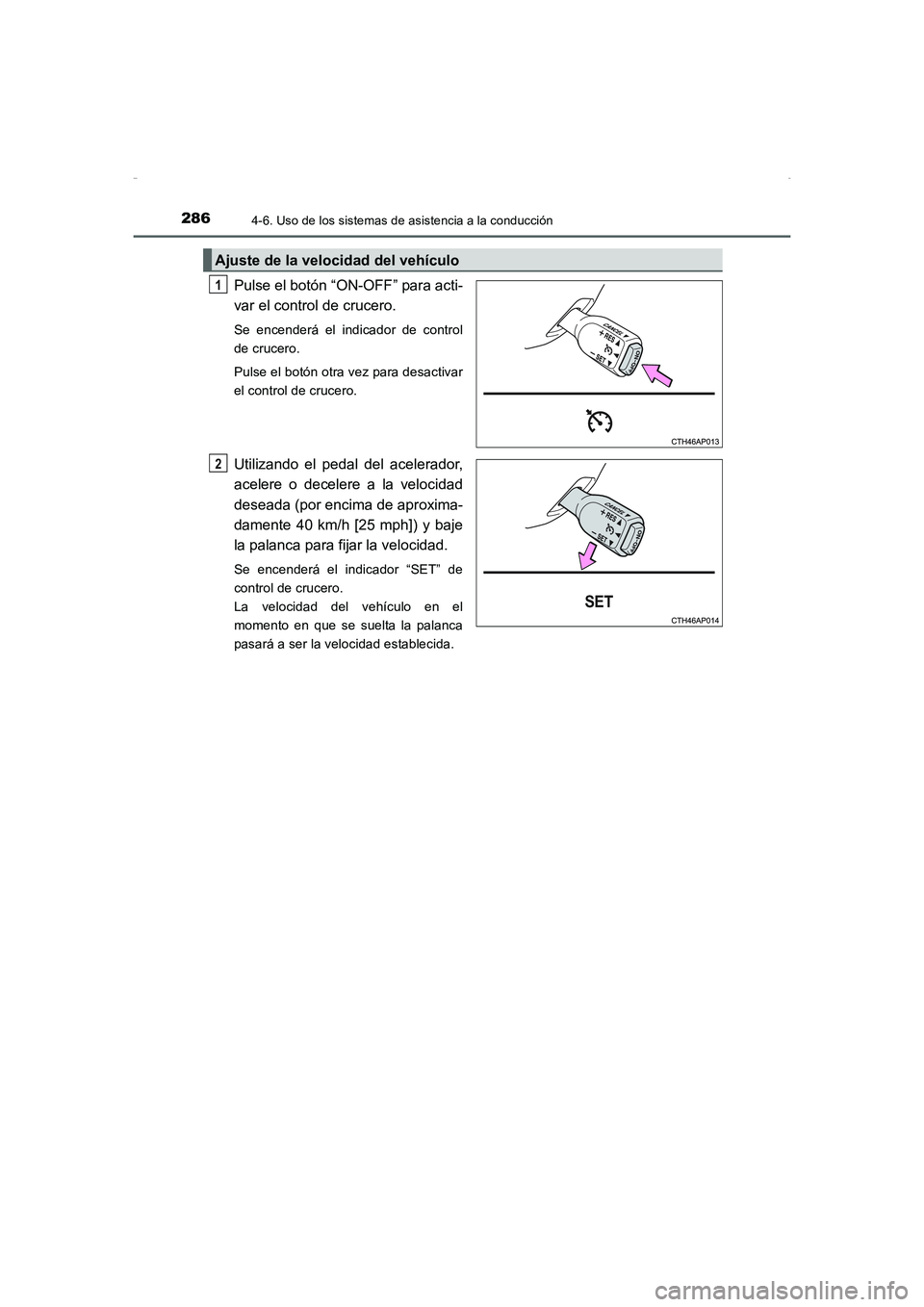 TOYOTA AURIS HYBRID 2016 Manual del propietario (in Spanish) 2864-6. Uso de los sistemas de asistencia a la conducción
UK_AURIS_HV_HB_ES (OM12K50S)
Pulse el botón “ON-OFF” para acti-
var el control de crucero.
Se encenderá el indicador de control
de cru TOYOTA AURIS HYBRID 2016 Manual del propietario (in Spanish) 2864-6. Uso de los sistemas de asistencia a la conducción
UK_AURIS_HV_HB_ES (OM12K50S)
Pulse el botón “ON-OFF” para acti-
var el control de crucero.
Se encenderá el indicador de control
de cru