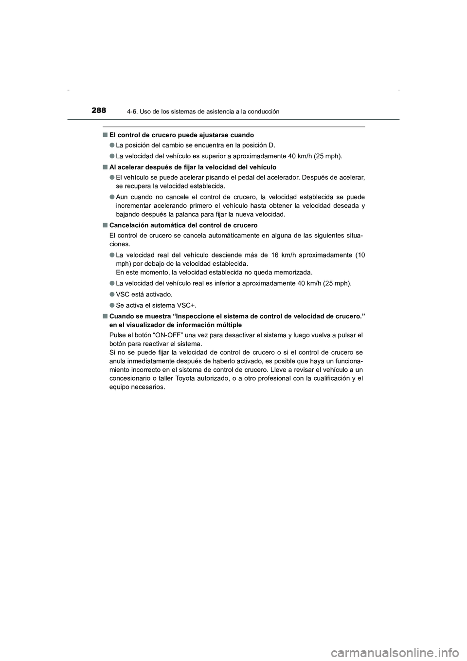 TOYOTA AURIS HYBRID 2016 Manual del propietario (in Spanish) 2884-6. Uso de los sistemas de asistencia a la conducción
UK_AURIS_HV_HB_ES (OM12K50S)
■El control de crucero puede ajustarse cuando
●La posición del cambio se encuentra en la posición D.
●La TOYOTA AURIS HYBRID 2016 Manual del propietario (in Spanish) 2884-6. Uso de los sistemas de asistencia a la conducción
UK_AURIS_HV_HB_ES (OM12K50S)
■El control de crucero puede ajustarse cuando
●La posición del cambio se encuentra en la posición D.
●La