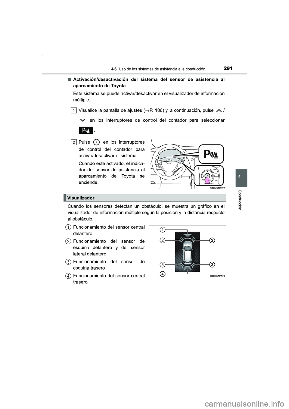 TOYOTA AURIS HYBRID 2016  Manual del propietario (in Spanish) 2914-6. Uso de los sistemas de asistencia a la conducción
4
Conducción
UK_AURIS_HV_HB_ES (OM12K50S)■
Activación/desactivación del sistema del sensor de asistencia al
aparcamiento de Toyota
Este 