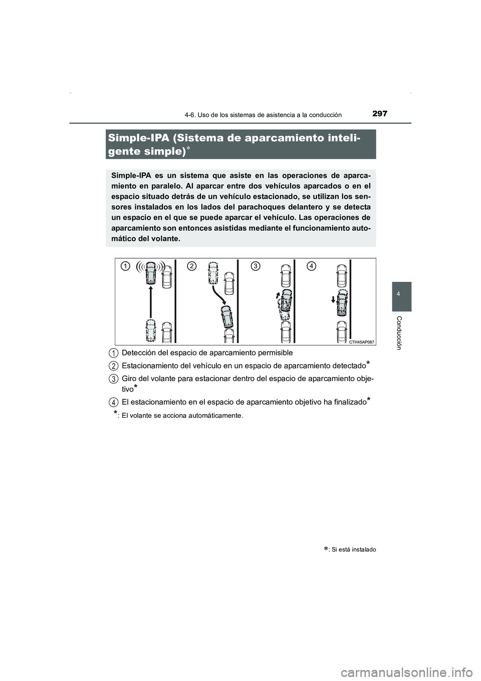 TOYOTA AURIS HYBRID 2016  Manual del propietario (in Spanish) 2974-6. Uso de los sistemas de asistencia a la conducción
4
Conducción
UK_AURIS_HV_HB_ES (OM12K50S)
Simple-IPA (Sistema de aparcamiento inteli-
gente simple)
∗
∗: Si está instalado
Simple-IPA e