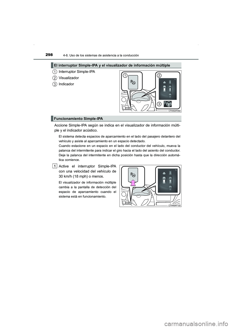 TOYOTA AURIS HYBRID 2016  Manual del propietario (in Spanish) 2984-6. Uso de los sistemas de asistencia a la conducción
UK_AURIS_HV_HB_ES (OM12K50S)
Interruptor Simple-IPA
Visualizador
Indicador
Accione Simple-IPA según se indica en el visualizador de informac