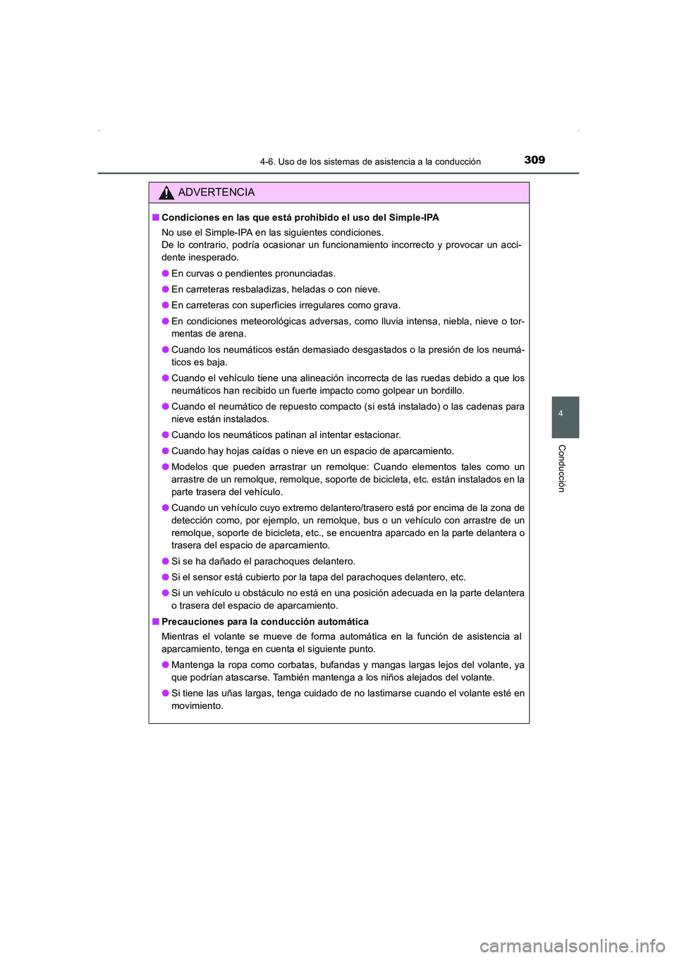 TOYOTA AURIS HYBRID 2016  Manual del propietario (in Spanish) 3094-6. Uso de los sistemas de asistencia a la conducción
4
Conducción
UK_AURIS_HV_HB_ES (OM12K50S)
ADVERTENCIA
■Condiciones en las que está prohibido el uso del Simple-IPA
No use el Simple-IPA e
