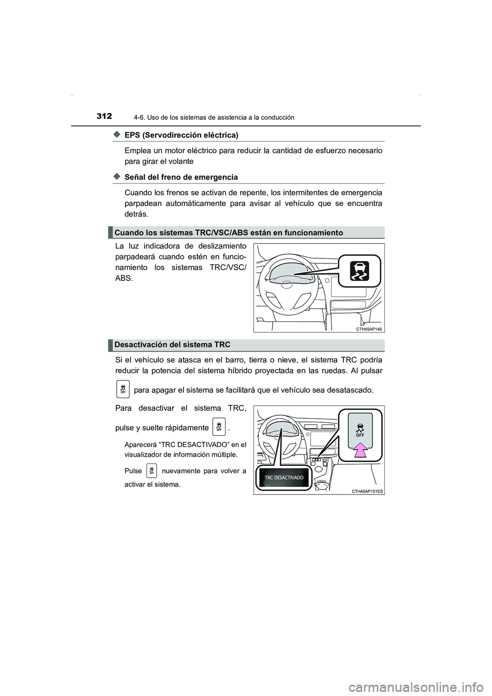 TOYOTA AURIS HYBRID 2016  Manual del propietario (in Spanish) 3124-6. Uso de los sistemas de asistencia a la conducción
UK_AURIS_HV_HB_ES (OM12K50S)
◆EPS (Servodirección eléctrica) 
Emplea un motor eléctrico para reducir la cantidad de esfuerzo necesario
p