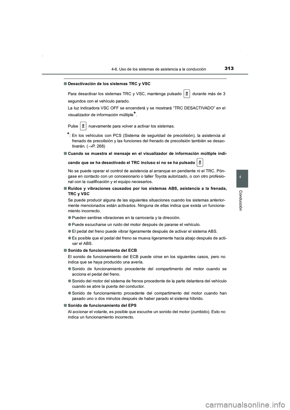 TOYOTA AURIS HYBRID 2016  Manual del propietario (in Spanish) 3134-6. Uso de los sistemas de asistencia a la conducción
4
Conducción
UK_AURIS_HV_HB_ES (OM12K50S)
■Desactivación de los sistemas TRC y VSC
Para desactivar los sistemas TRC y VSC, mantenga pulsa