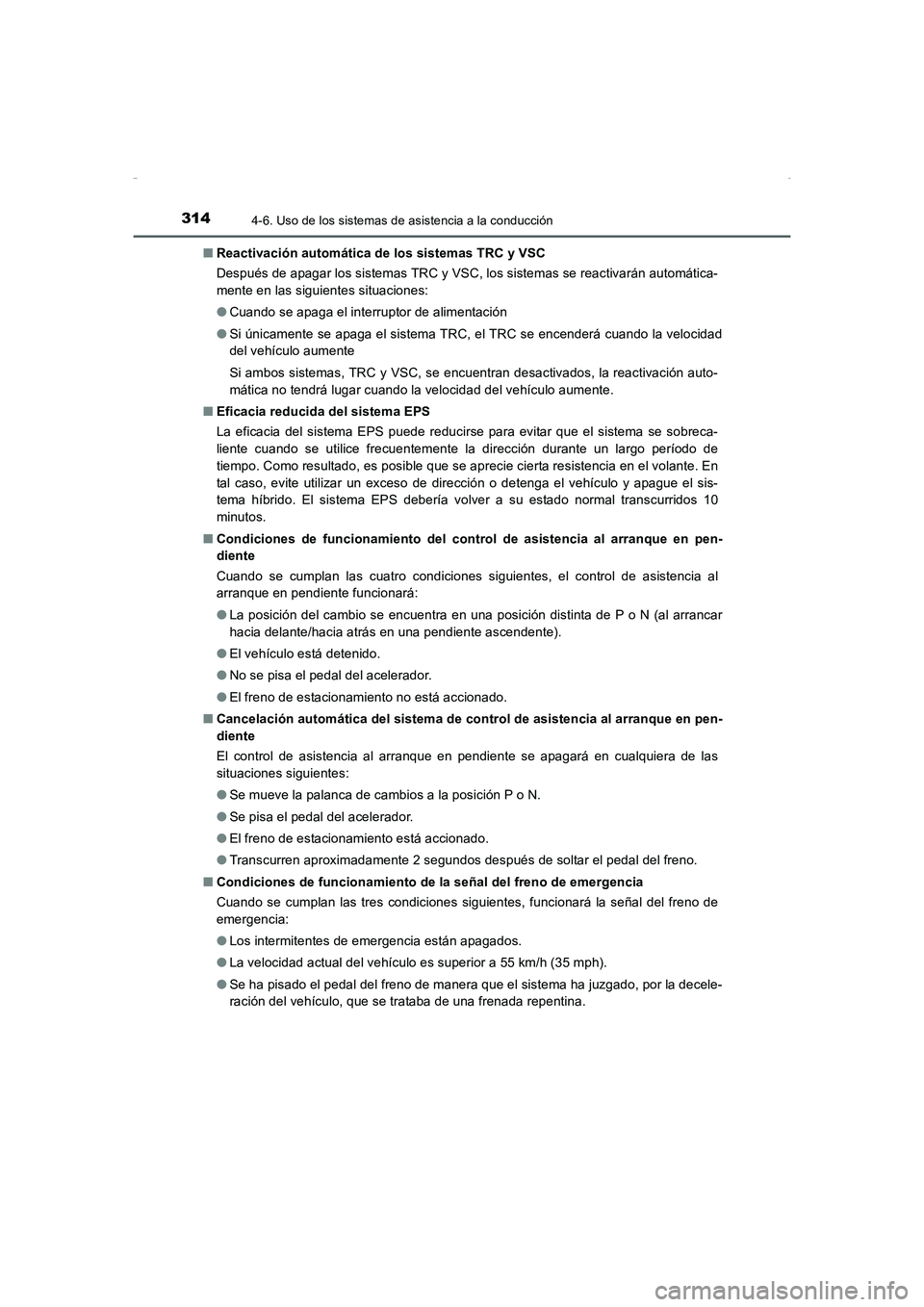 TOYOTA AURIS HYBRID 2016  Manual del propietario (in Spanish) 3144-6. Uso de los sistemas de asistencia a la conducción
UK_AURIS_HV_HB_ES (OM12K50S)■Reactivación automática de los sistemas TRC y VSC
Después de apagar los sistemas TRC y VSC, los sistemas se