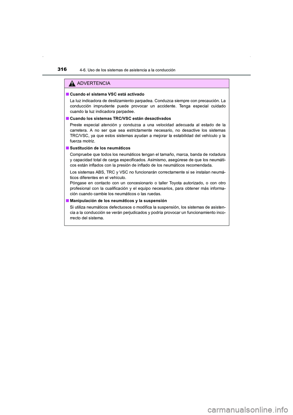 TOYOTA AURIS HYBRID 2016  Manual del propietario (in Spanish) 3164-6. Uso de los sistemas de asistencia a la conducción
UK_AURIS_HV_HB_ES (OM12K50S)
ADVERTENCIA
■Cuando el sistema VSC está activado
La luz indicadora de deslizamiento parpadea. Conduzca siempr