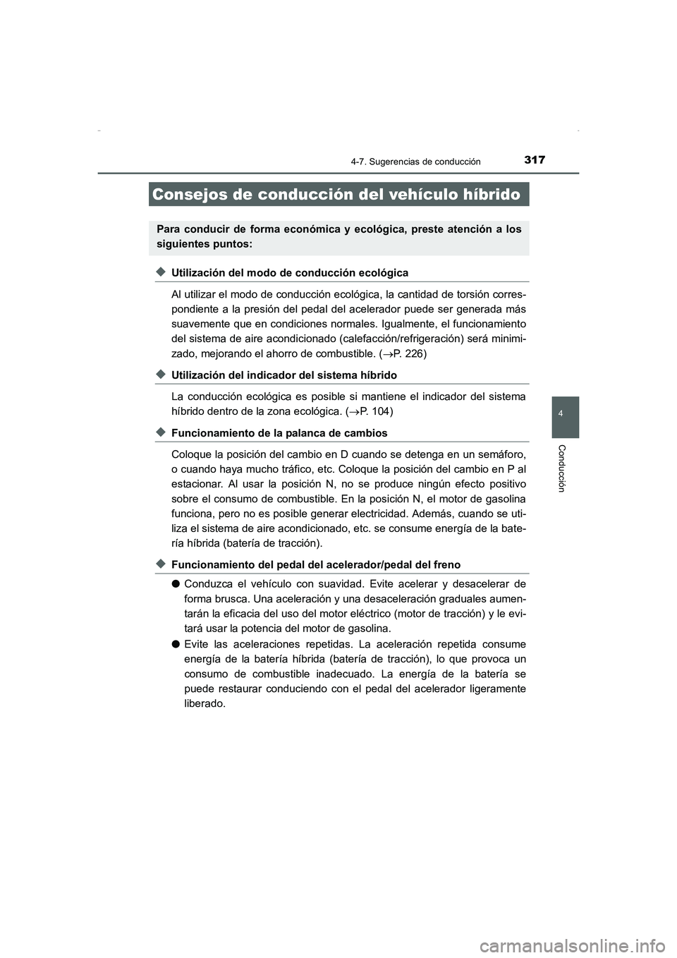 TOYOTA AURIS HYBRID 2016  Manual del propietario (in Spanish) 317
4
Conducción
UK_AURIS_HV_HB_ES (OM12K50S)
4-7. Sugerencias de conducción
◆Utilización del modo de conducción ecológica
Al utilizar el modo de conducción ecológica, la cantidad de torsión